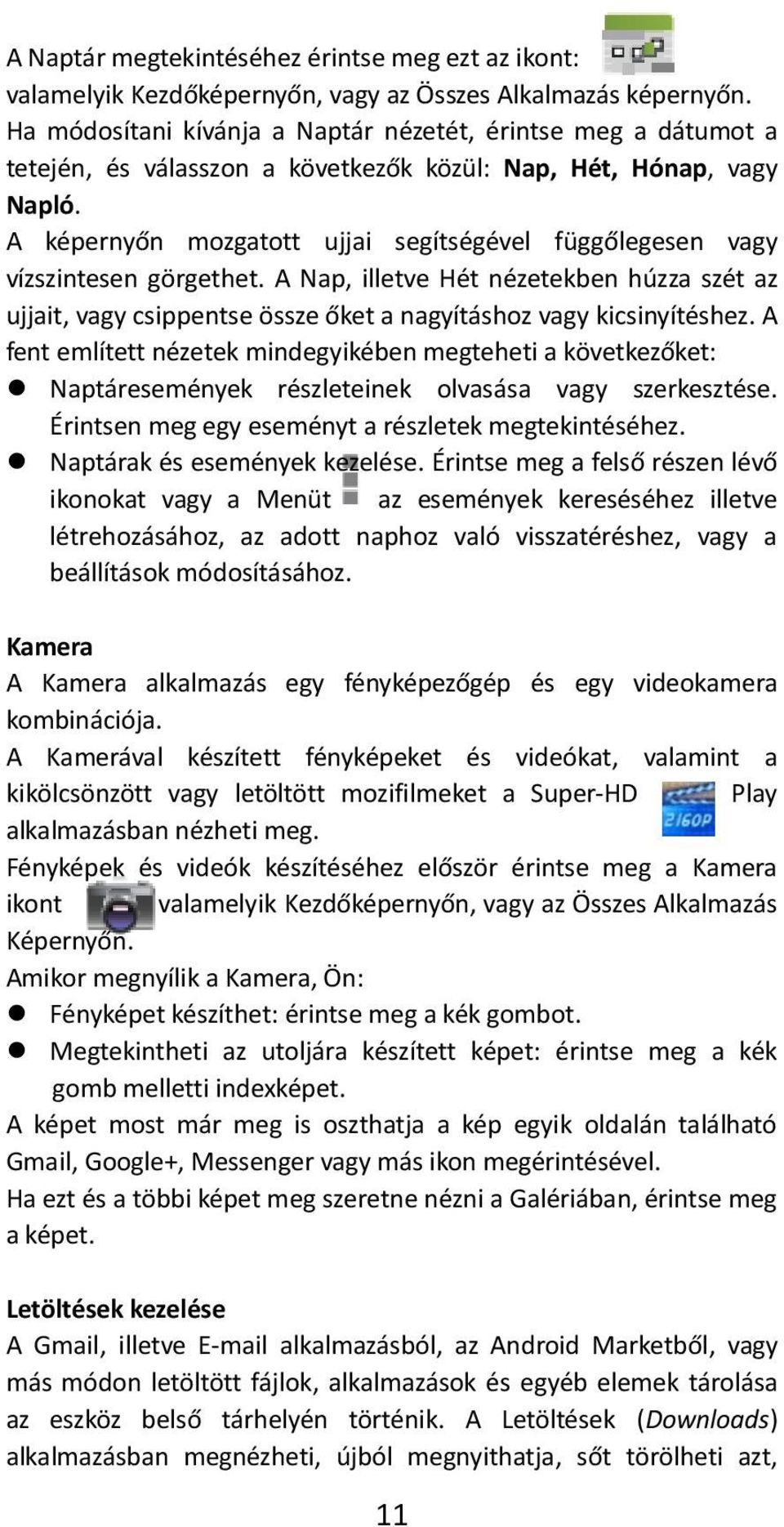 A képernyőn mozgatott ujjai segítségével függőlegesen vagy vízszintesen görgethet. A Nap, illetve Hét nézetekben húzza szét az ujjait, vagy csippentse össze őket a nagyításhoz vagy kicsinyítéshez.