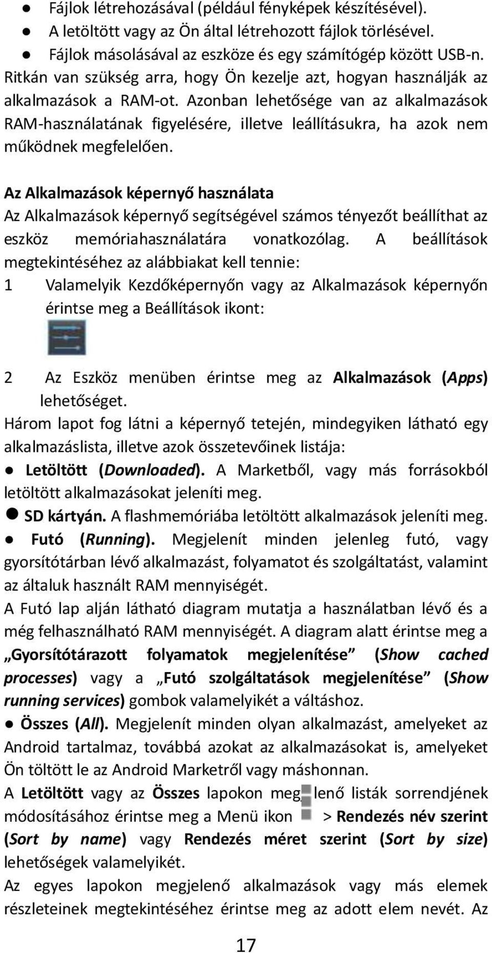 Azonban lehetősége van az alkalmazások RAM-használatának figyelésére, illetve leállításukra, ha azok nem működnek megfelelően.