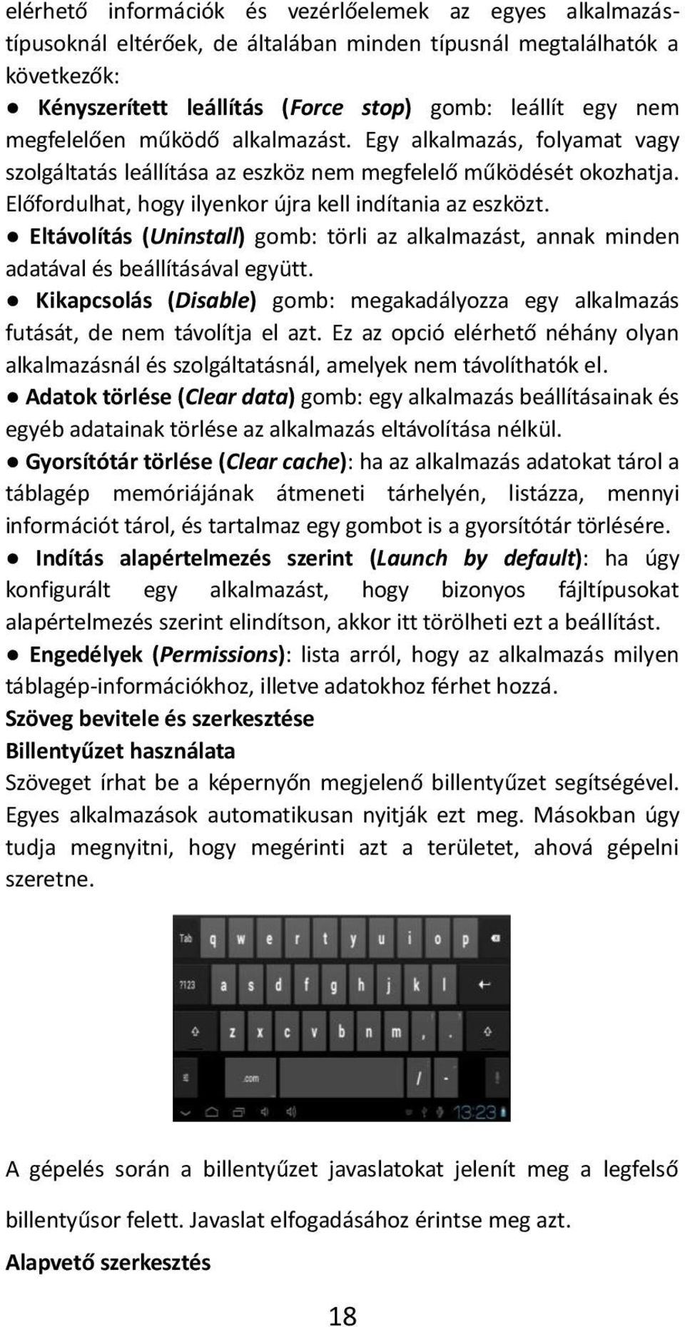 Eltávolítás (Uninstall) gomb: törli az alkalmazást, annak minden adatával és beállításával együtt. Kikapcsolás (Disable) gomb: megakadályozza egy alkalmazás futását, de nem távolítja el azt.