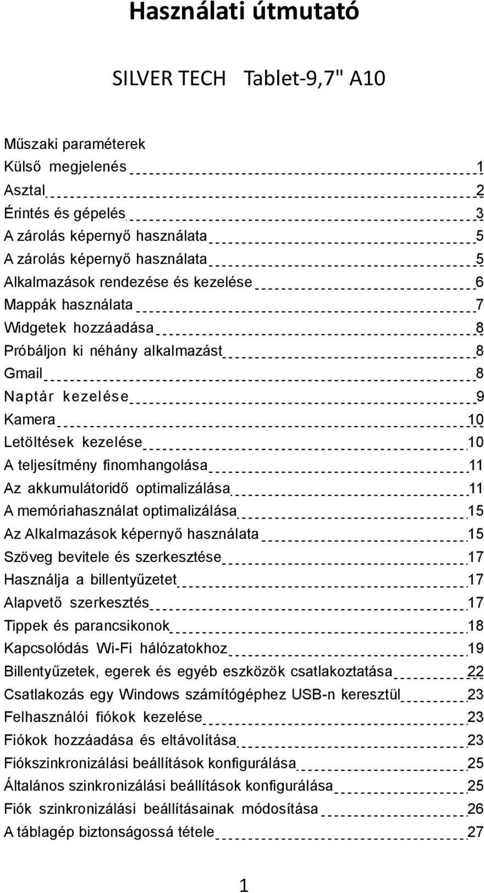 akkumulátoridő optimalizálása 11 A memóriahasználat optimalizálása 15 Az Alkalmazások képernyő használata 15 Szöveg bevitele és szerkesztése 17 Használja a billentyűzetet 17 Alapvető szerkesztés 17