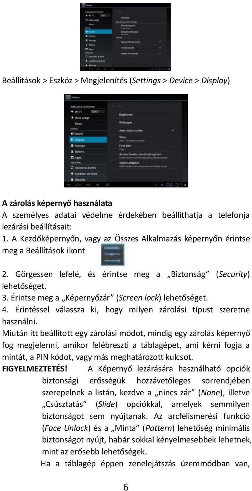 Érintse meg a Képernyőzár (Screen lock) lehetőséget. 4. Érintéssel válassza ki, hogy milyen zárolási típust szeretne használni.