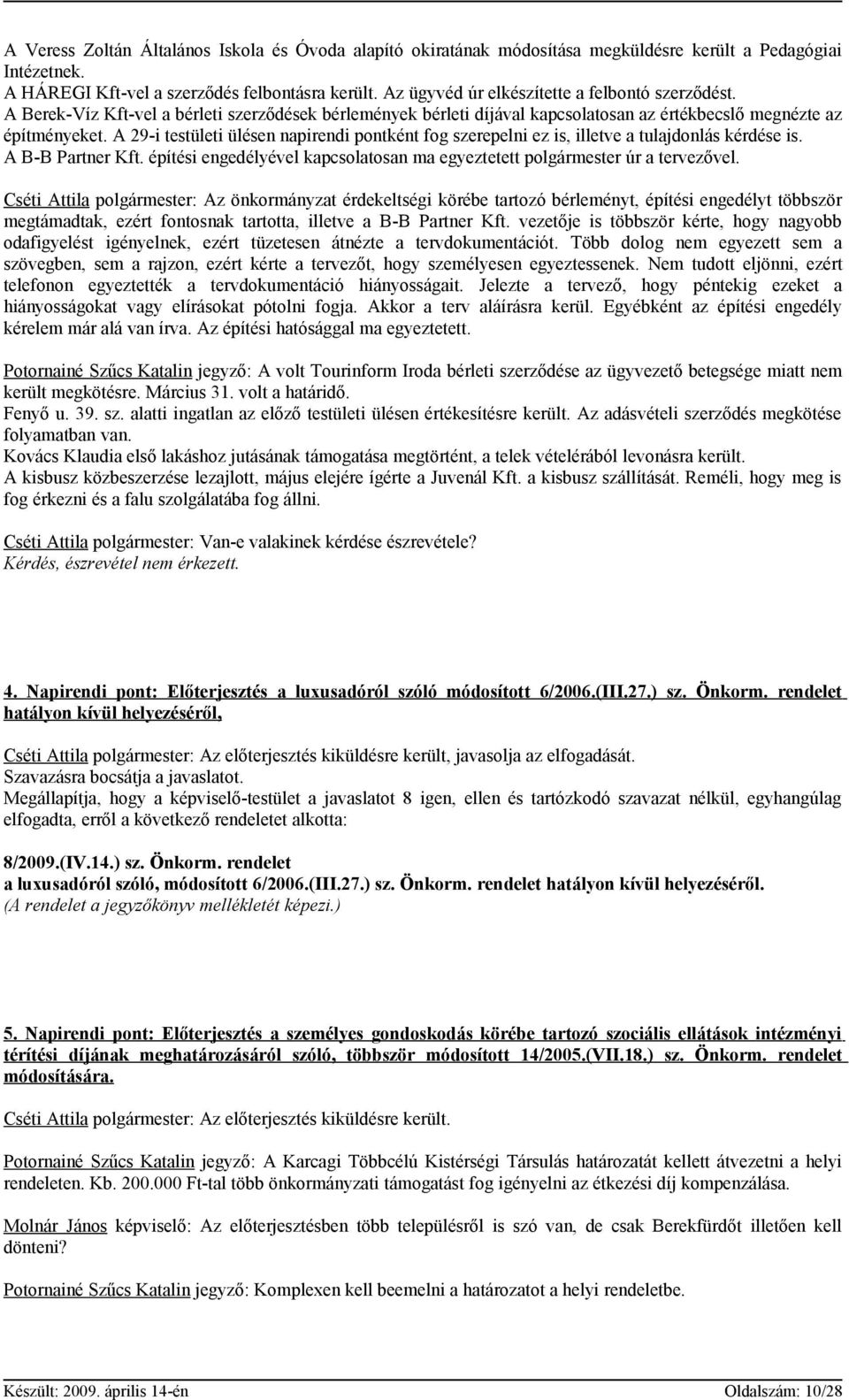 A 29-i testületi ülésen napirendi pontként fog szerepelni ez is, illetve a tulajdonlás kérdése is. A B-B Partner Kft. építési engedélyével kapcsolatosan ma egyeztetett polgármester úr a tervezővel.