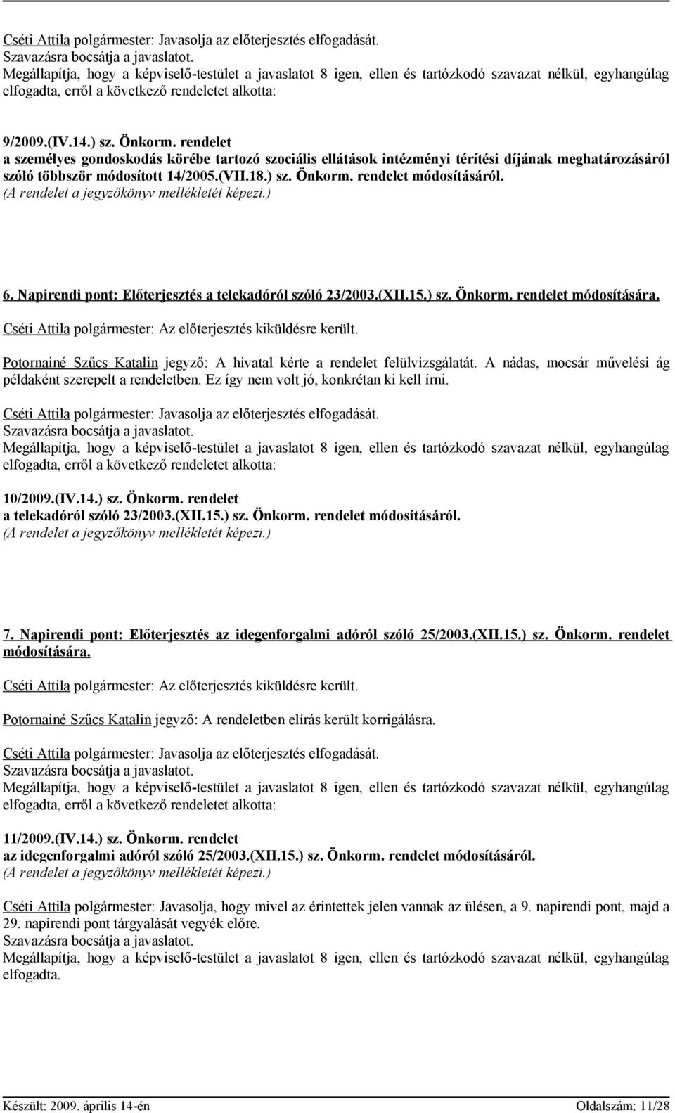 (A rendelet a jegyzőkönyv mellékletét képezi.) 6. Napirendi pont: Előterjesztés a telekadóról szóló 23/2003.(XII.15.) sz. Önkorm. rendelet módosítására.