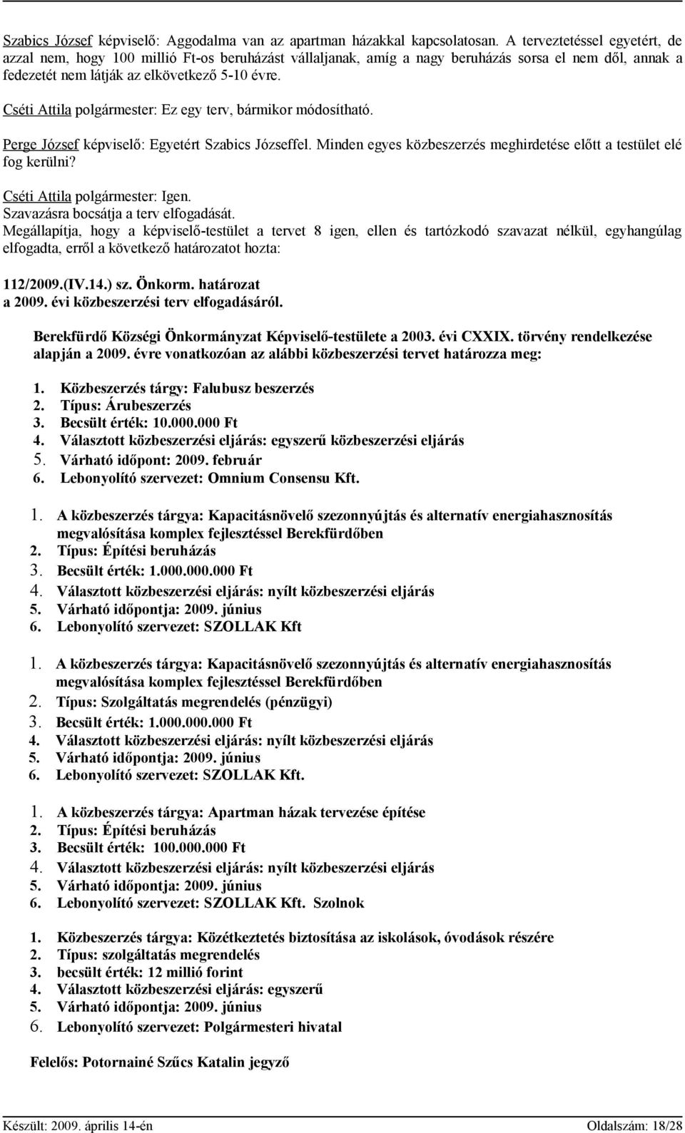 Cséti Attila polgármester: Ez egy terv, bármikor módosítható. Perge József képviselő: Egyetért Szabics Józseffel. Minden egyes közbeszerzés meghirdetése előtt a testület elé fog kerülni?