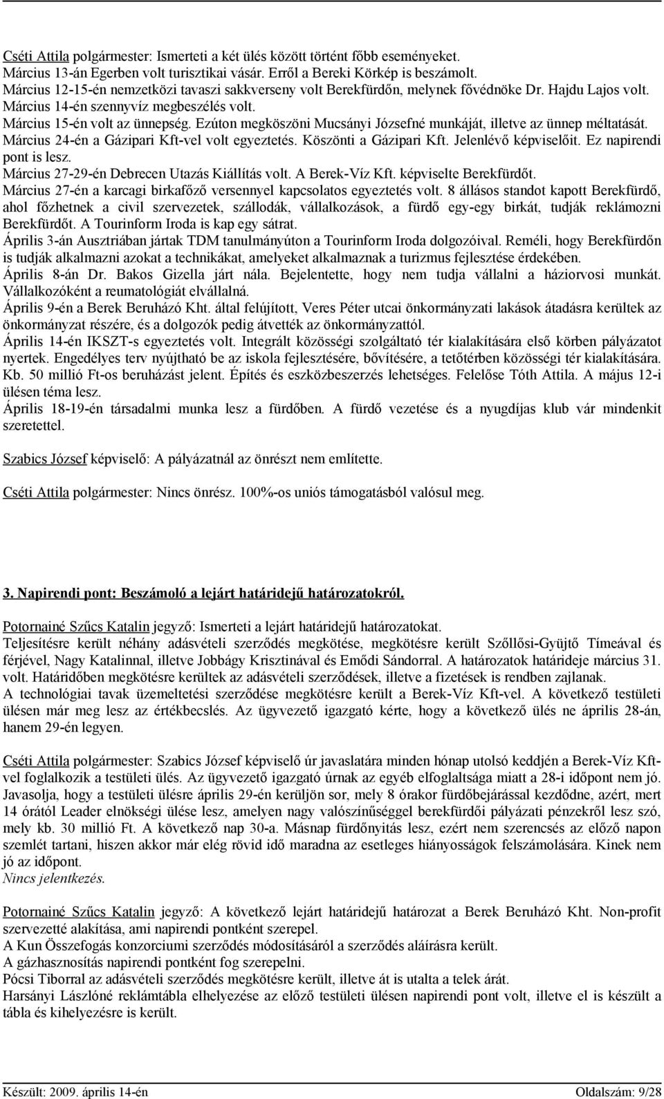 Ezúton megköszöni Mucsányi Józsefné munkáját, illetve az ünnep méltatását. Március 24-én a Gázipari Kft-vel volt egyeztetés. Köszönti a Gázipari Kft. Jelenlévő képviselőit. Ez napirendi pont is lesz.