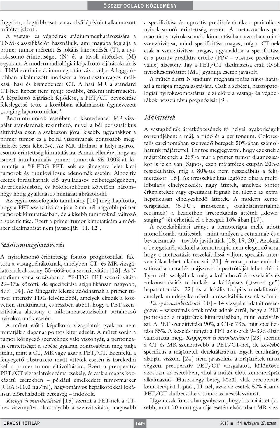 áttéteket (M) egyaránt. A modern radiológiai képalkotó eljárásoknak is a TNM szerinti stádiummeghatározás a célja.