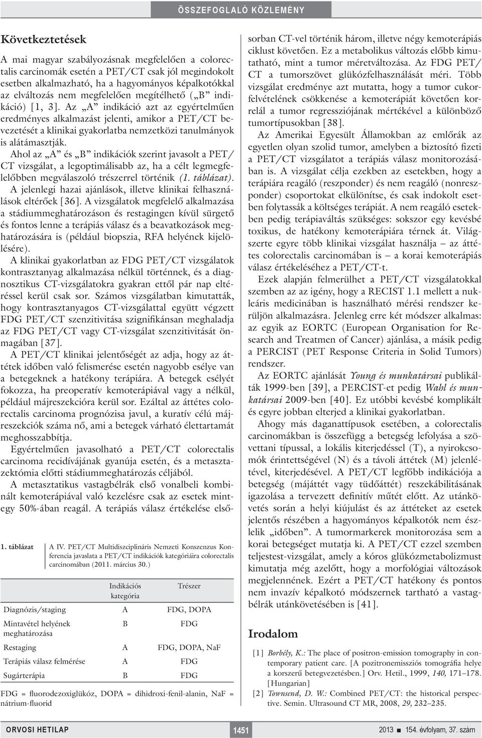 Az A indikáció azt az egyértelműen eredményes alkalmazást jelenti, amikor a PET/CT bevezetését a klinikai gyakorlatba nemzetközi tanulmányok is alátámasztják.