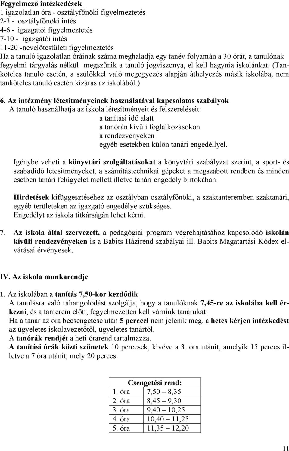 (Tanköteles tanuló esetén, a szülőkkel való megegyezés alapján áthelyezés másik iskolába, nem tanköteles tanuló esetén kizárás az iskolából.) 6.