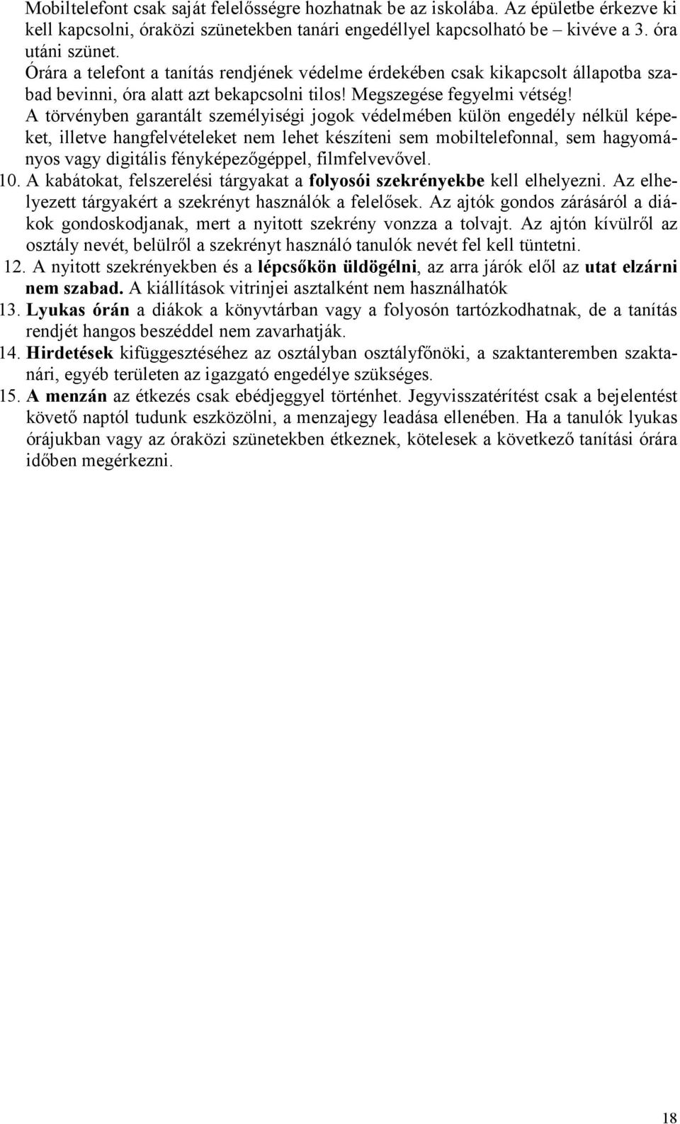 A törvényben garantált személyiségi jogok védelmében külön engedély nélkül képeket, illetve hangfelvételeket nem lehet készíteni sem mobiltelefonnal, sem hagyományos vagy digitális fényképezőgéppel,