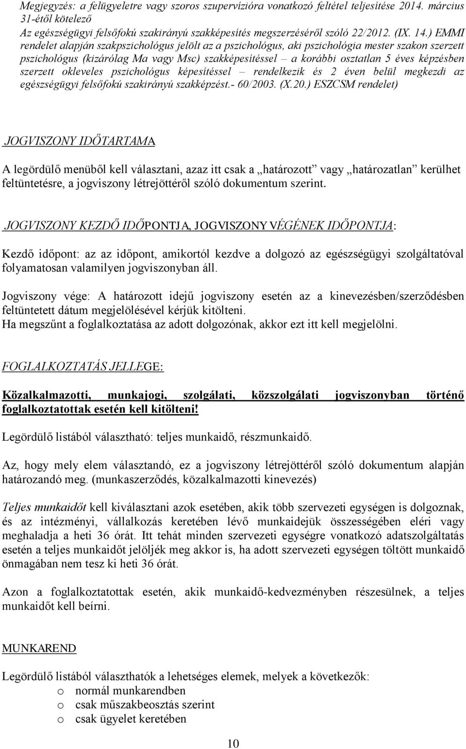 képzésben szerzett okleveles pszichológus képesítéssel rendelkezik és 2 éven belül megkezdi az egészségügyi felsőfokú szakirányú szakképzést.- 60/200