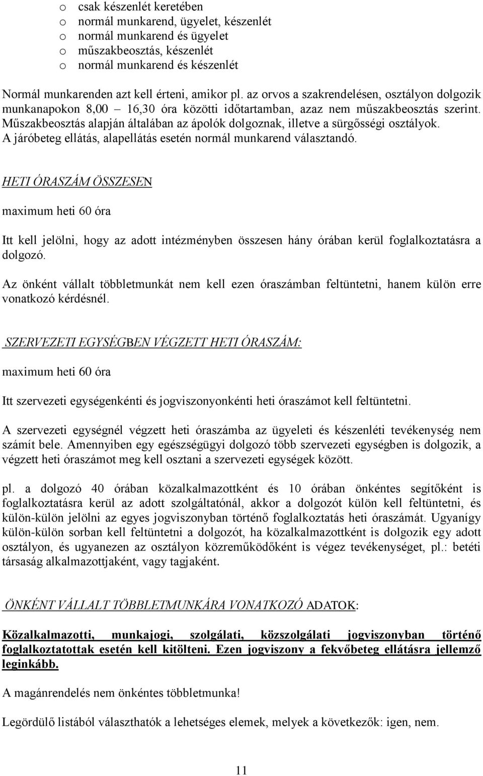 Műszakbeosztás alapján általában az ápolók dolgoznak, illetve a sürgősségi osztályok. A járóbeteg ellátás, alapellátás esetén normál munkarend választandó.