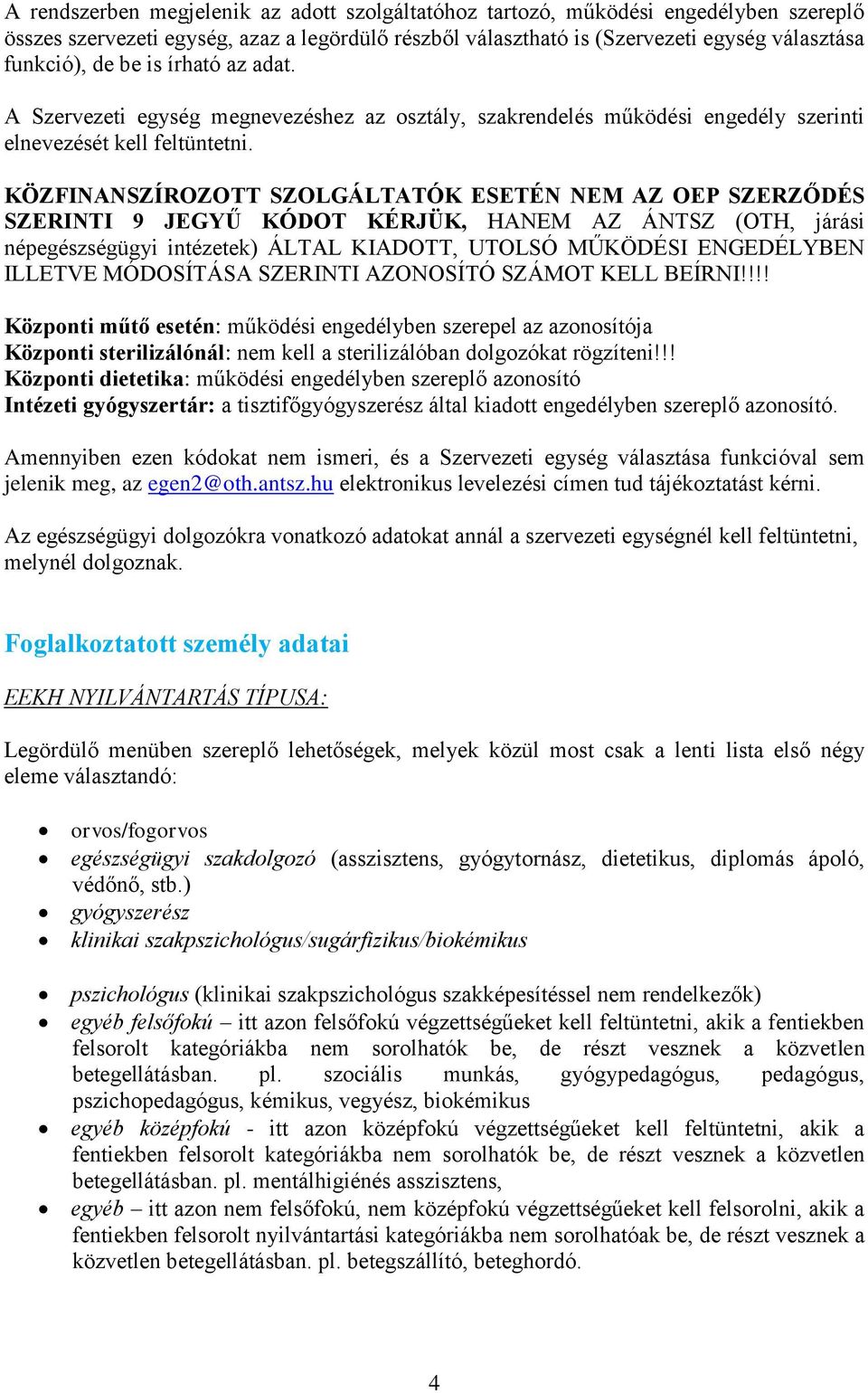 KÖZFINANSZÍROZOTT SZOLGÁLTATÓK ESETÉN NEM AZ OEP SZERZŐDÉS SZERINTI 9 JEGYŰ KÓDOT KÉRJÜK, HANEM AZ ÁNTSZ (OTH, járási népegészségügyi intézetek) ÁLTAL KIADOTT, UTOLSÓ MŰKÖDÉSI ENGEDÉLYBEN ILLETVE