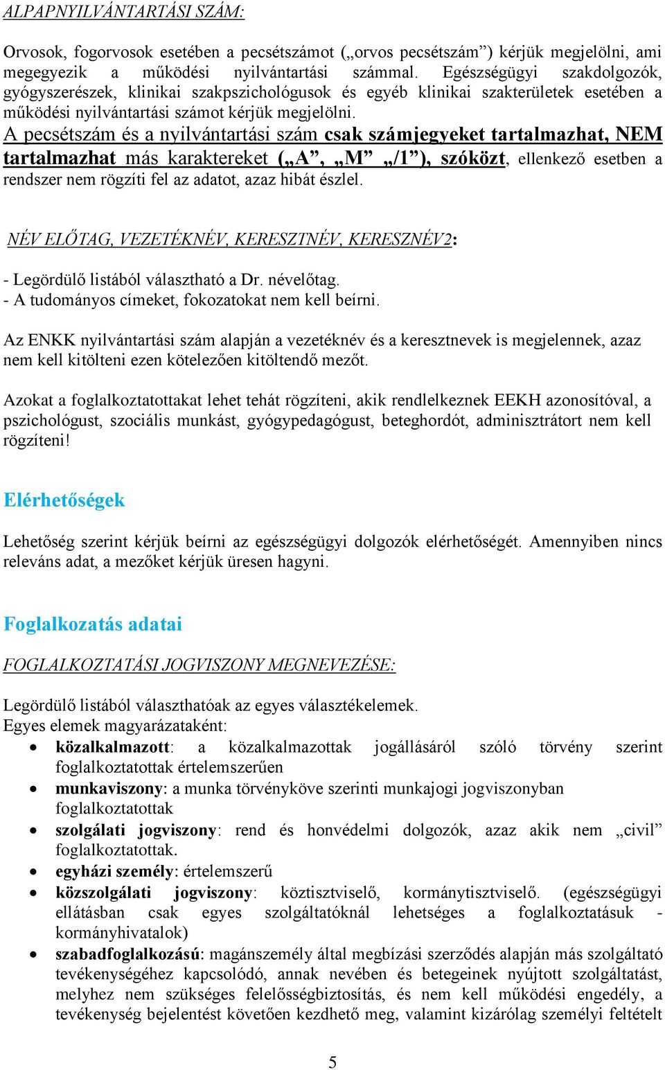 A pecsétszám és a nyilvántartási szám csak számjegyeket tartalmazhat, NEM tartalmazhat más karaktereket ( A, M /1 ), szóközt, ellenkező esetben a rendszer nem rögzíti fel az adatot, azaz hibát észlel.