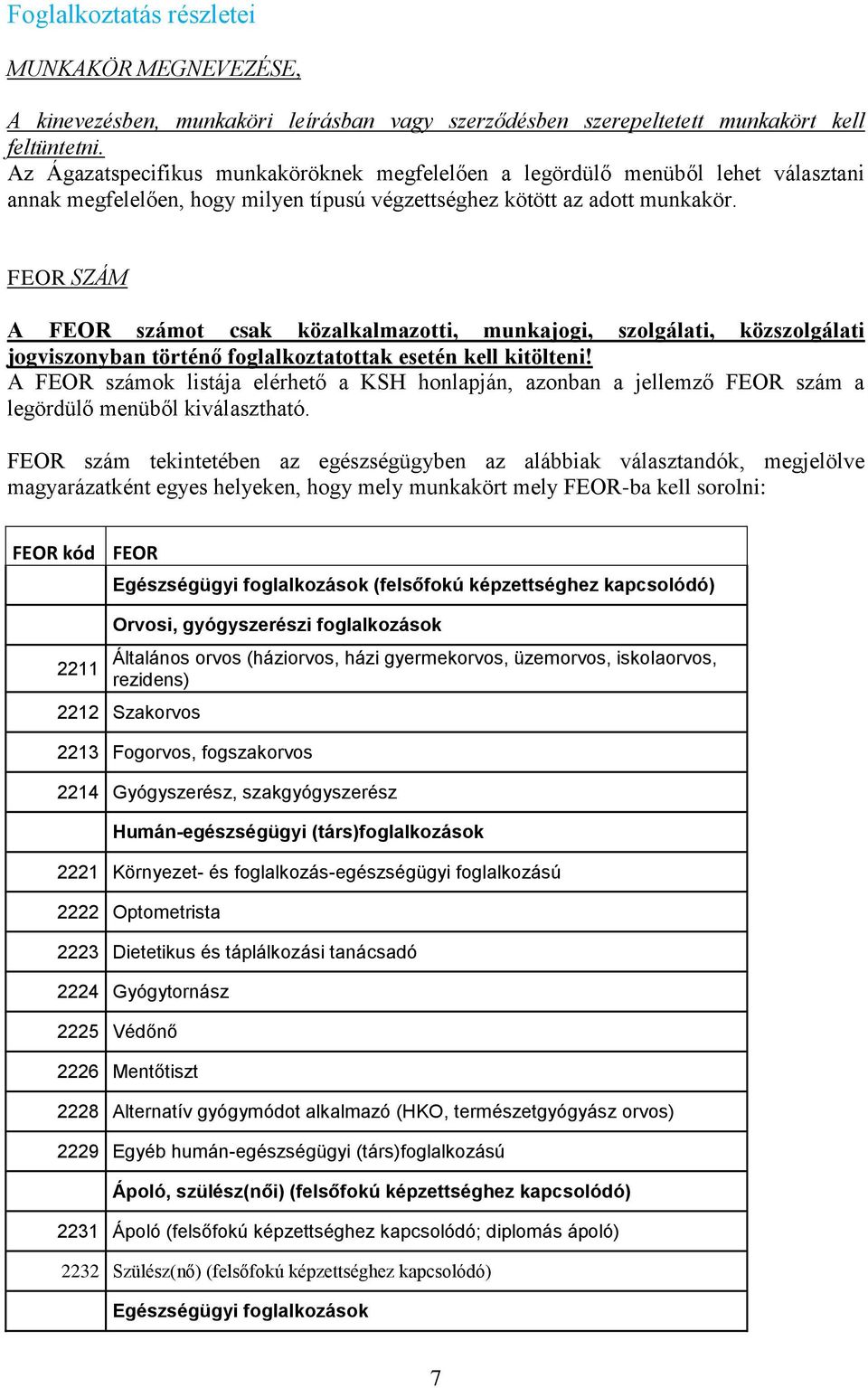 FEOR SZÁM A FEOR számot csak közalkalmazotti, munkajogi, szolgálati, közszolgálati jogviszonyban történő foglalkoztatottak esetén kell kitölteni!