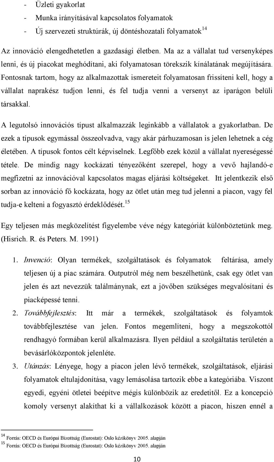 Fontosnak tartom, hogy az alkalmazottak ismereteit folyamatosan frissíteni kell, hogy a vállalat naprakész tudjon lenni, és fel tudja venni a versenyt az iparágon belüli társakkal.