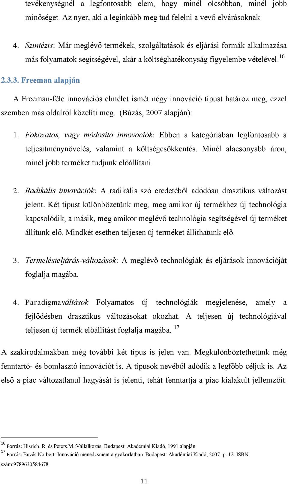 3. Freeman alapján A Freeman-féle innovációs elmélet ismét négy innováció típust határoz meg, ezzel szemben más oldalról közelíti meg. (Búzás, 2007 alapján): 1.