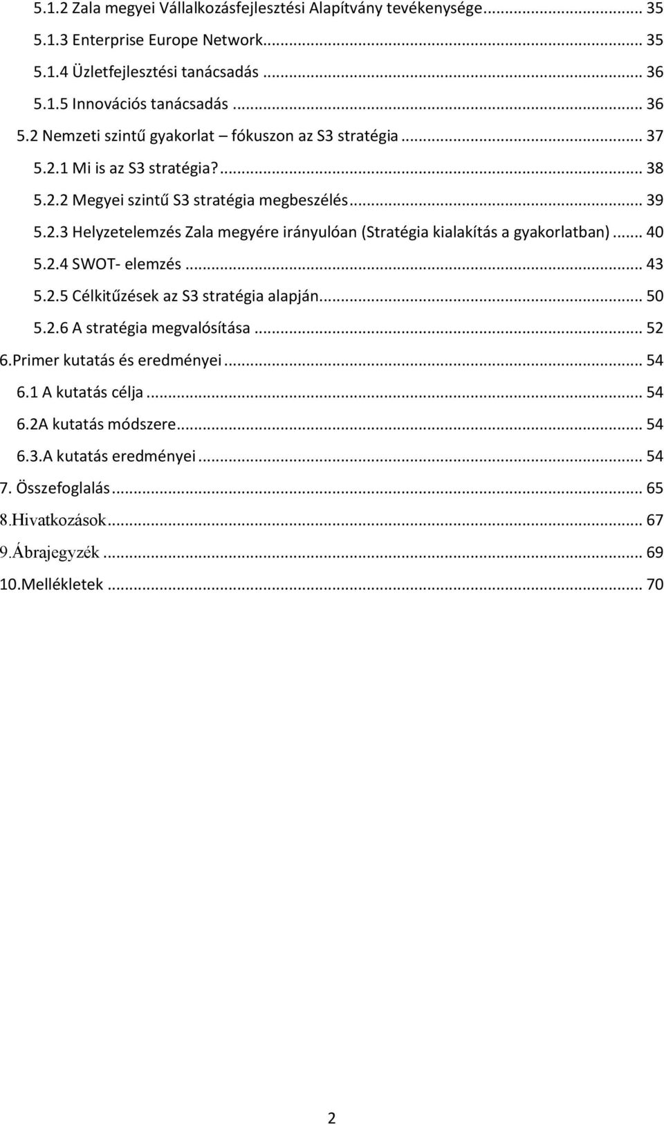 .. 40 5.2.4 SWOT- elemzés... 43 5.2.5 Célkitűzések az S3 stratégia alapján... 50 5.2.6 A stratégia megvalósítása... 52 6.Primer kutatás és eredményei... 54 6.1 A kutatás célja... 54 6.2A kutatás módszere.