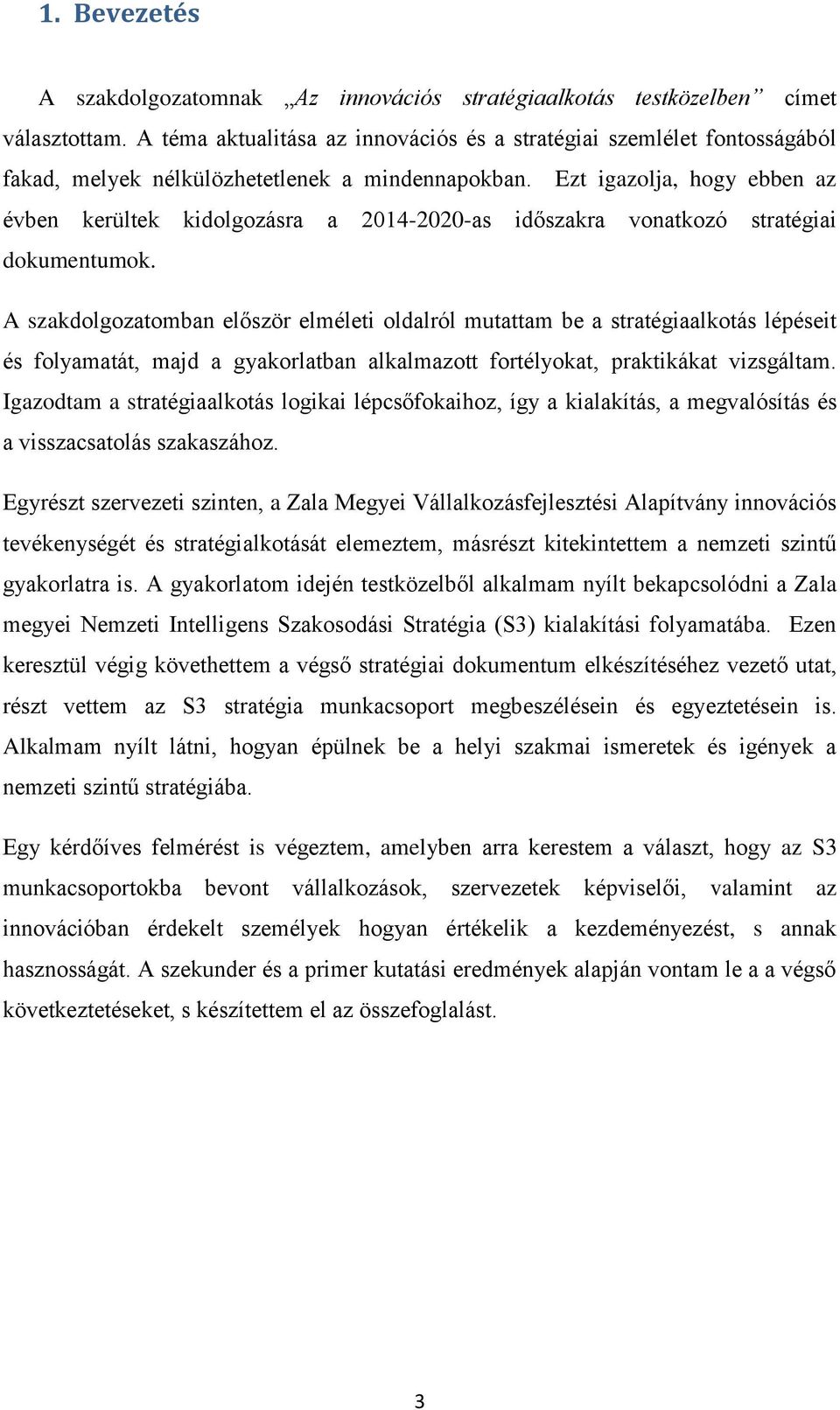 Ezt igazolja, hogy ebben az évben kerültek kidolgozásra a 2014-2020-as időszakra vonatkozó stratégiai dokumentumok.