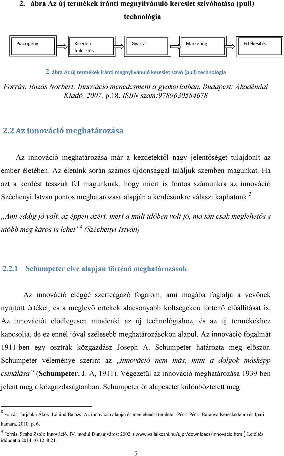 ISBN szám:9789630584678 2.2 Az innováció meghatározása Az innováció meghatározása már a kezdetektől nagy jelentőséget tulajdonít az ember életében.