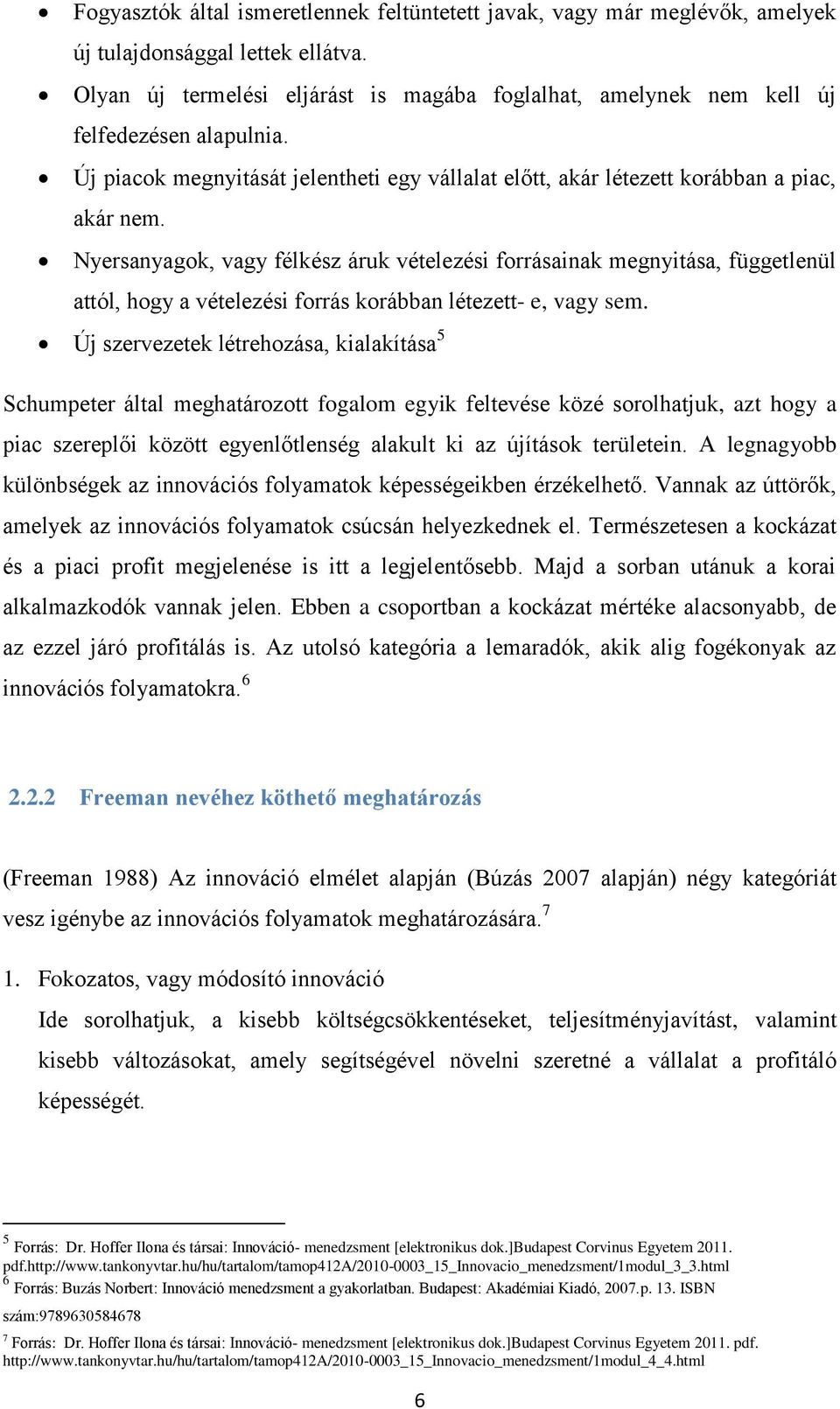 Nyersanyagok, vagy félkész áruk vételezési forrásainak megnyitása, függetlenül attól, hogy a vételezési forrás korábban létezett- e, vagy sem.