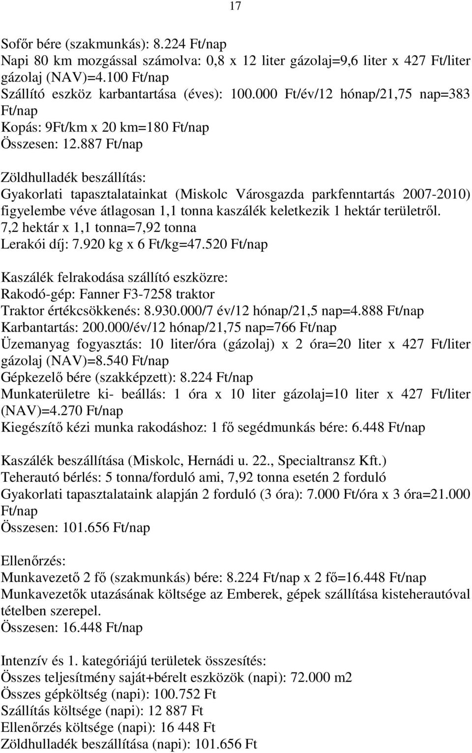 887 Ft/nap Zöldhulladék beszállítás: Gyakorlati tapasztalatainkat (Miskolc Városgazda parkfenntartás 2007-2010) figyelembe véve átlagosan 1,1 tonna kaszálék keletkezik 1 hektár területről.