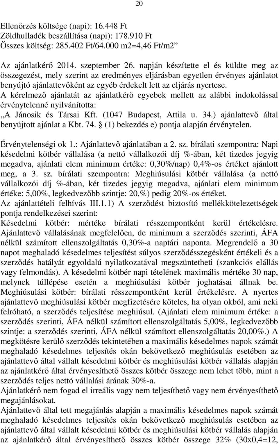 A kérelmező ajánlatát az ajánlatkérő egyebek mellett az alábbi indokolással érvénytelenné nyilvánította: A Jánosik és Társai Kft. (1047 Budapest, Attila u. 34.