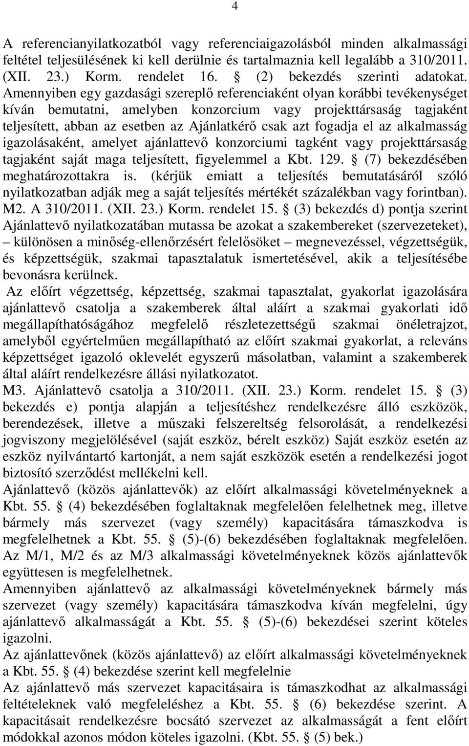 Amennyiben egy gazdasági szereplő referenciaként olyan korábbi tevékenységet kíván bemutatni, amelyben konzorcium vagy projekttársaság tagjaként teljesített, abban az esetben az Ajánlatkérő csak azt