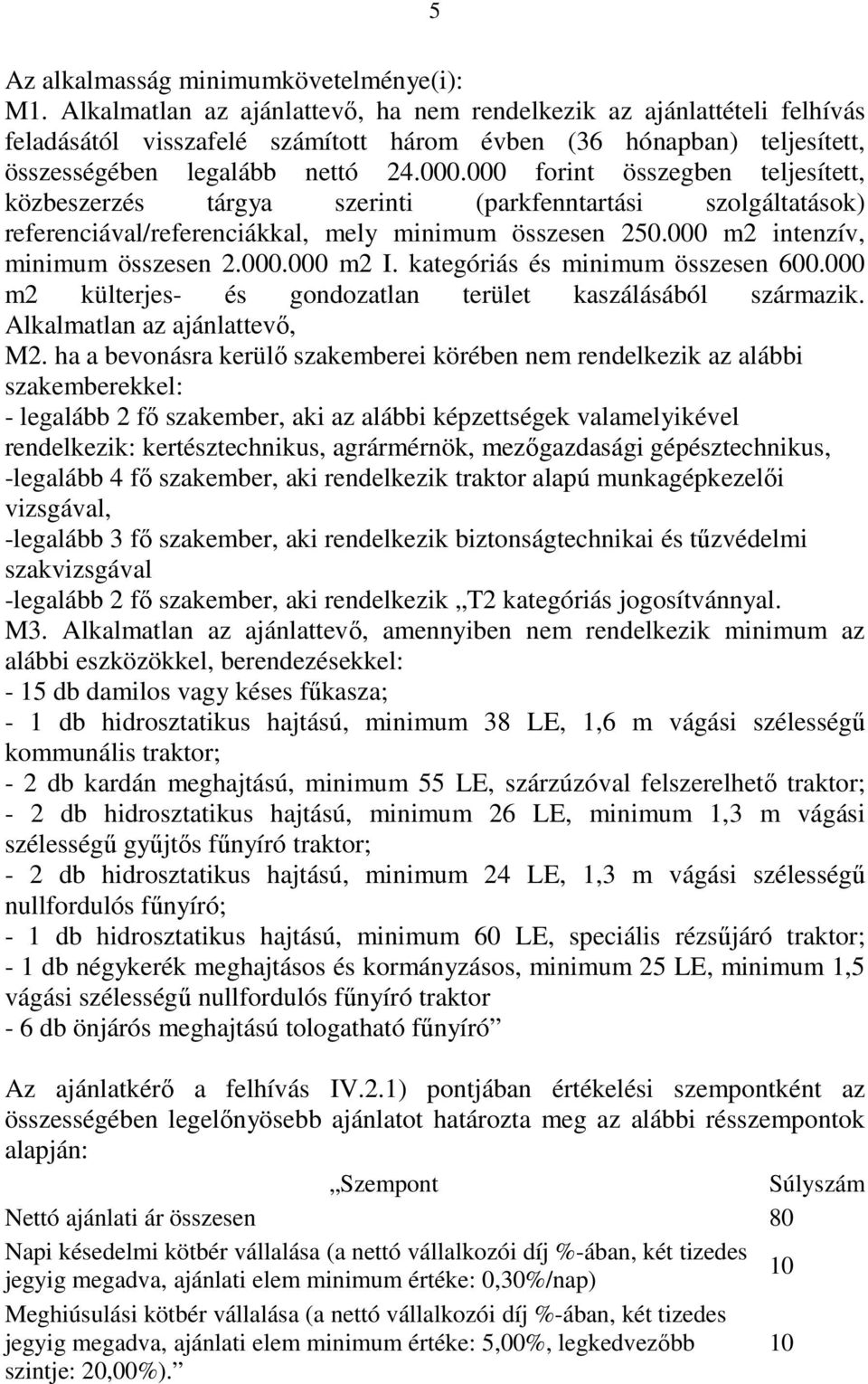 000 forint összegben teljesített, közbeszerzés tárgya szerinti (parkfenntartási szolgáltatások) referenciával/referenciákkal, mely minimum összesen 250.000 m2 intenzív, minimum összesen 2.000.000 m2 I.