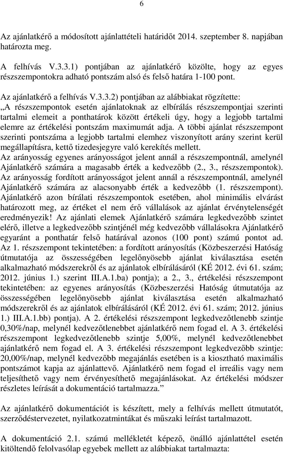 részszempontok esetén ajánlatoknak az elbírálás részszempontjai szerinti tartalmi elemeit a ponthatárok között értékeli úgy, hogy a legjobb tartalmi elemre az értékelési pontszám maximumát adja.