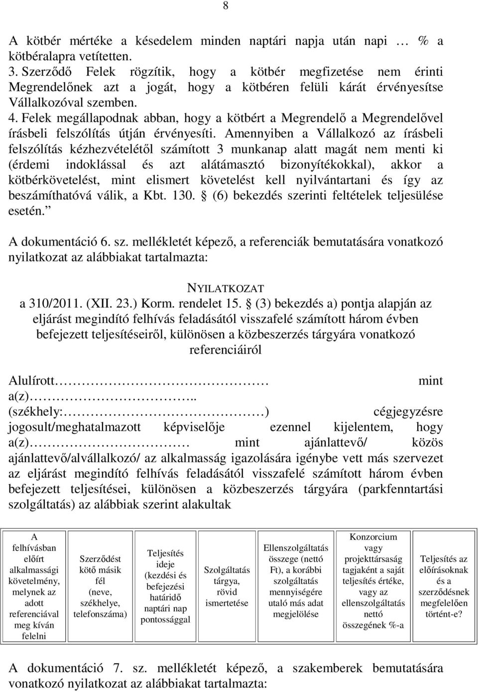 Felek megállapodnak abban, hogy a kötbért a Megrendelő a Megrendelővel írásbeli felszólítás útján érvényesíti.