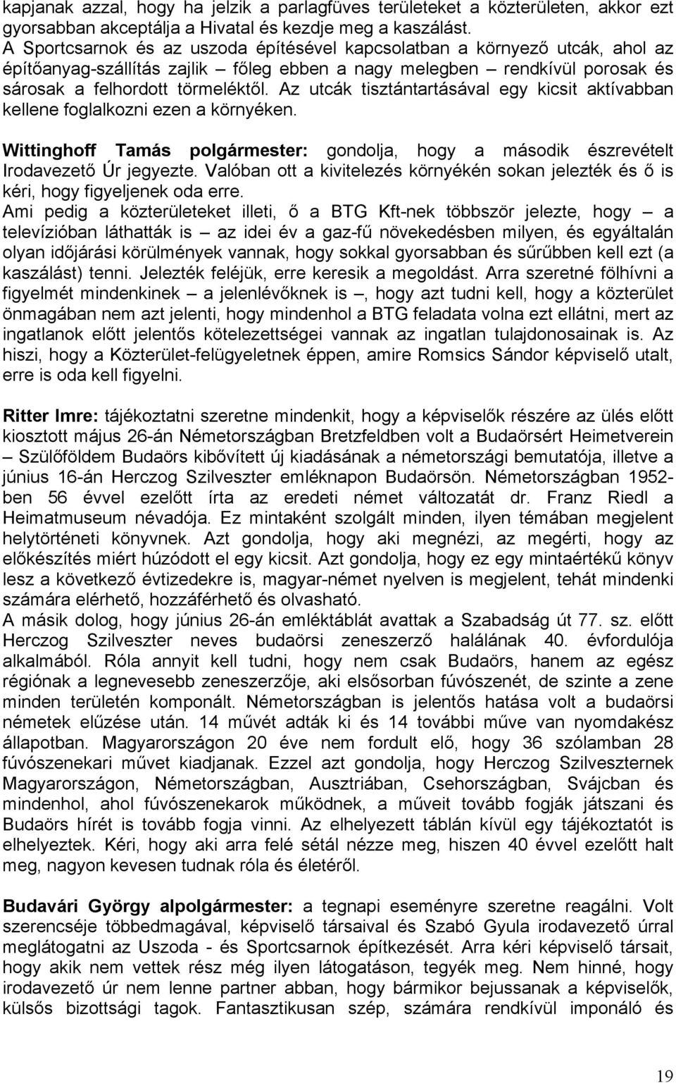 Az utcák tisztántartásával egy kicsit aktívabban kellene foglalkozni ezen a környéken. Wittinghoff Tamás polgármester: gondolja, hogy a második észrevételt Irodavezető Úr jegyezte.