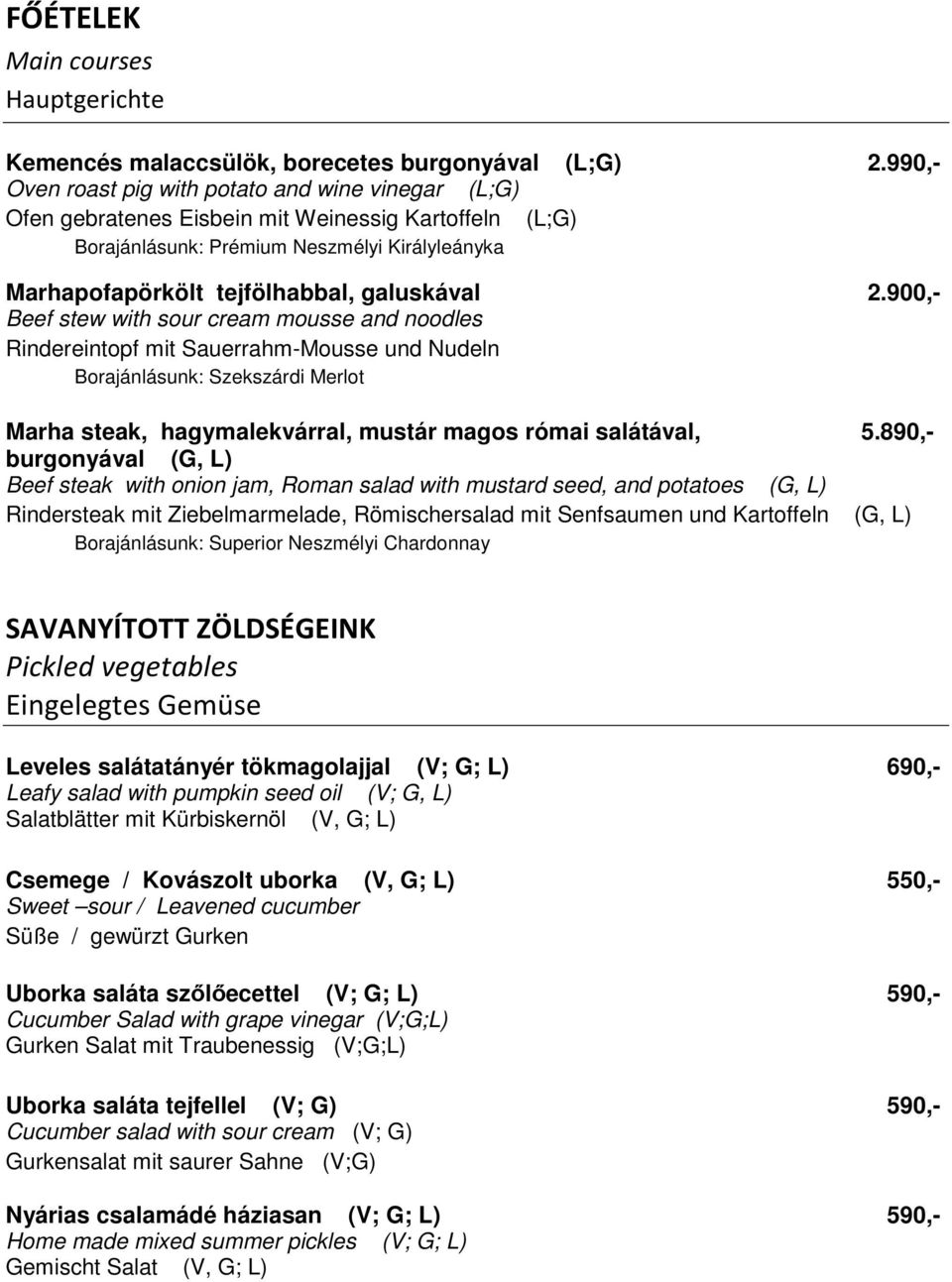 2.900,- Beef stew with sour cream mousse and noodles Rindereintopf mit Sauerrahm-Mousse und Nudeln Borajánlásunk: Szekszárdi Merlot Marha steak, hagymalekvárral, mustár magos római salátával, 5.