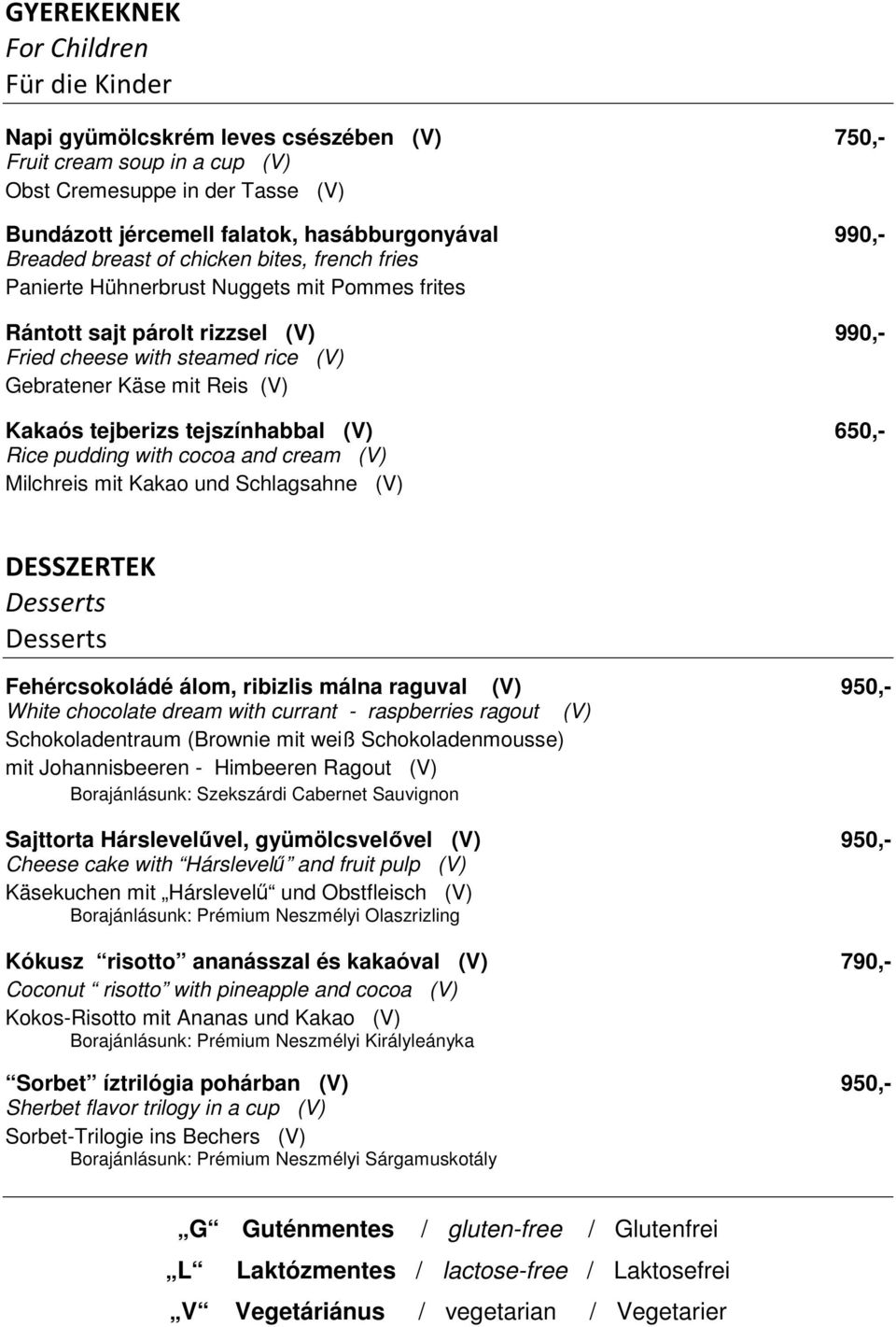 Kakaós tejberizs tejszínhabbal (V) 650,- Rice pudding with cocoa and cream (V) Milchreis mit Kakao und Schlagsahne (V) DESSZERTEK Desserts Desserts Fehércsokoládé álom, ribizlis málna raguval (V)