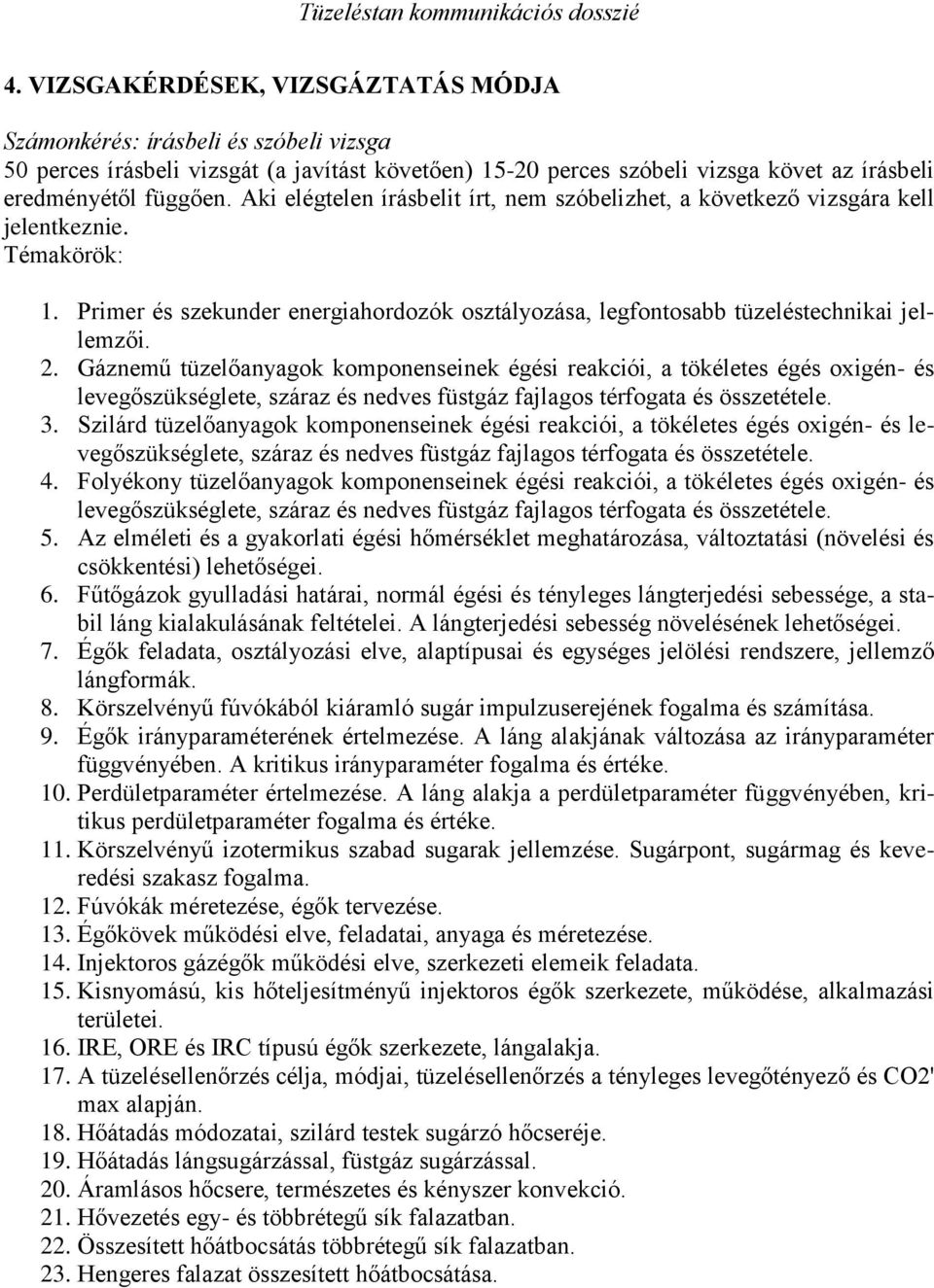 Gáznemű tüzelőanyagok komponenseinek égési reakciói, a tökéletes égés oxigén- és levegőszükséglete, száraz és nedves füstgáz fajlagos térfogata és összetétele. 3.