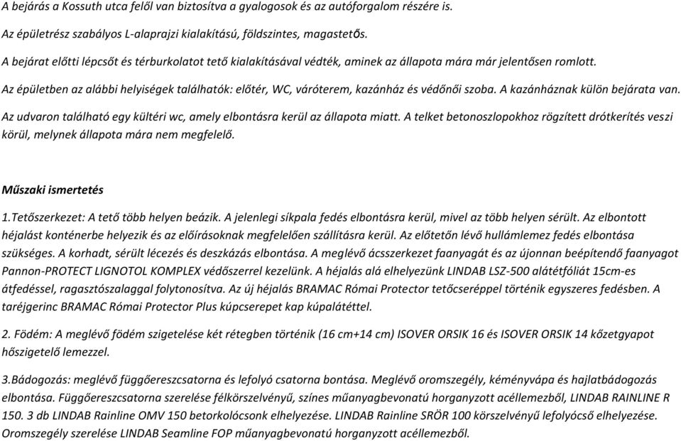 Az épületben az alábbi helyiségek találhatók: előtér, WC, váróterem, kazánház és védőnői szoba. A kazánháznak külön bejárata van.