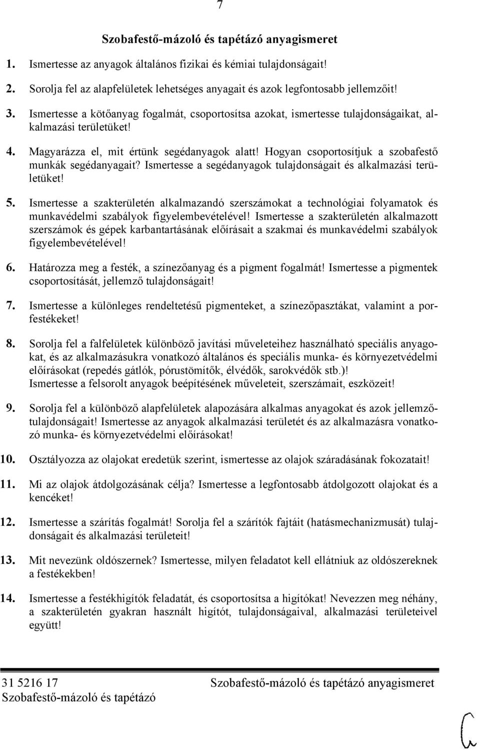 Hogyan csoportosítjuk a szobafestő munkák segédanyagait? Ismertesse a segédanyagok tulajdonságait és alkalmazási területüket! 5.