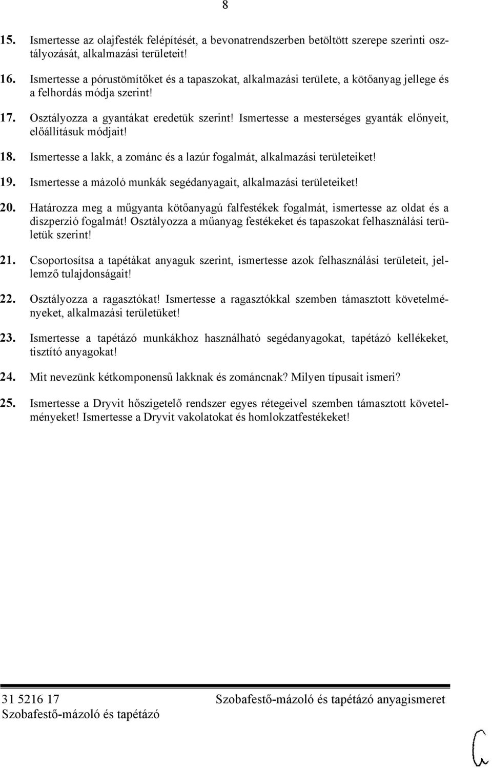 Ismertesse a mesterséges gyanták előnyeit, előállításuk módjait! 18. Ismertesse a lakk, a zománc és a lazúr fogalmát, alkalmazási területeiket! 19.