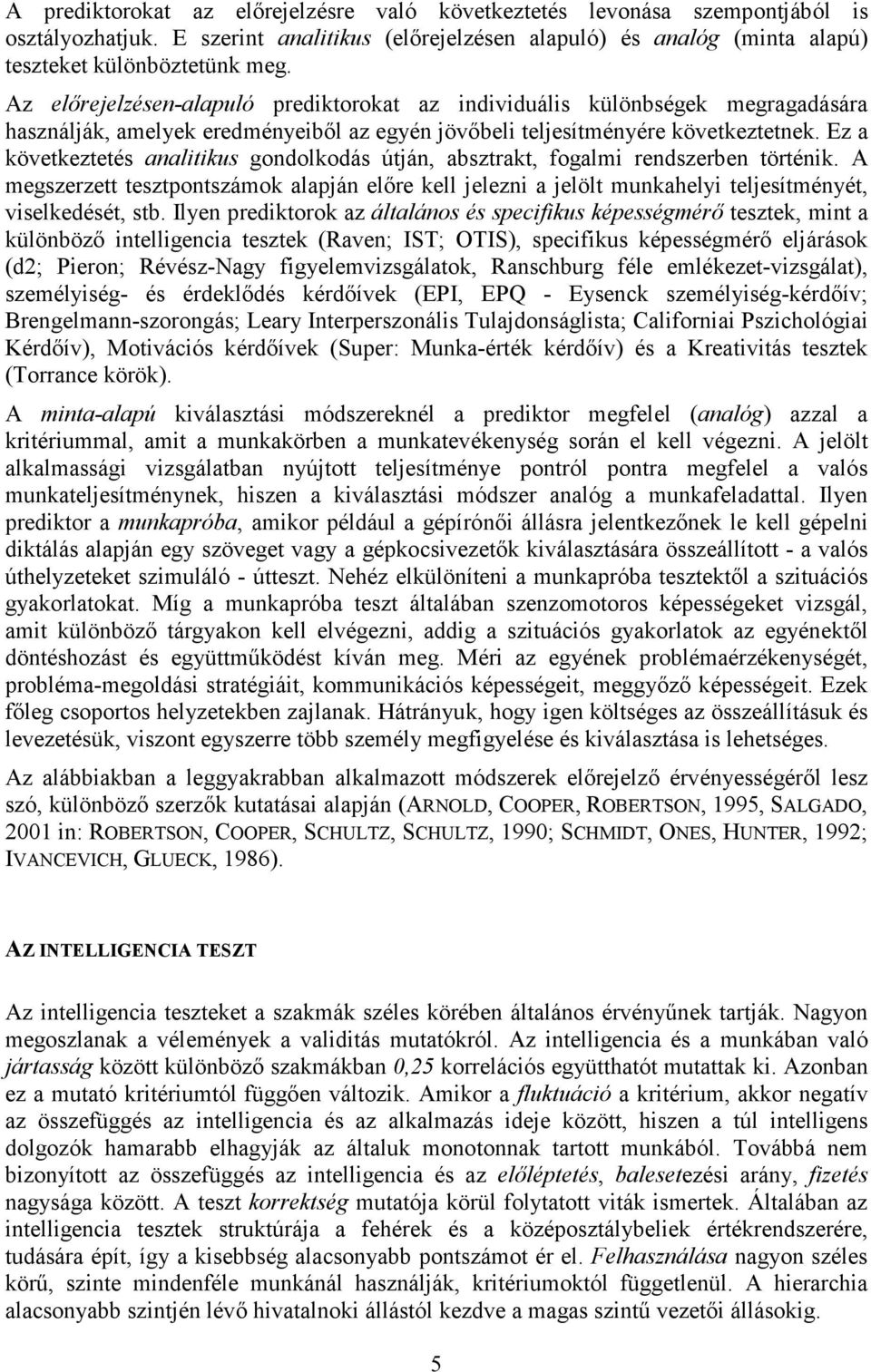 Ez a kövtkzttés analitikus gondolkodás útján, absztrakt, fogalmi rndszrbn történik. A mgszrztt tsztpontszámok alapján lır kll jlzni a jlölt munkahlyi tljsítményét, vislkdését, stb.