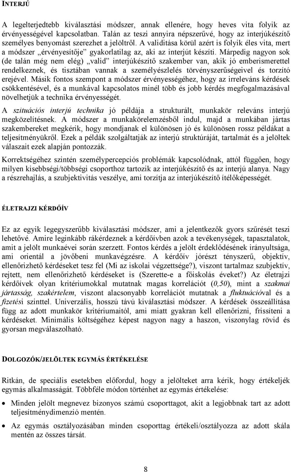 Márpdig nagyon sok (d talán még nm lég) valid intrjúkészítı szakmbr van, akik jó mbrismrttl rndlkznk, és tisztában vannak a szmélyészllés törvényszrőségivl és torzító rjévl.