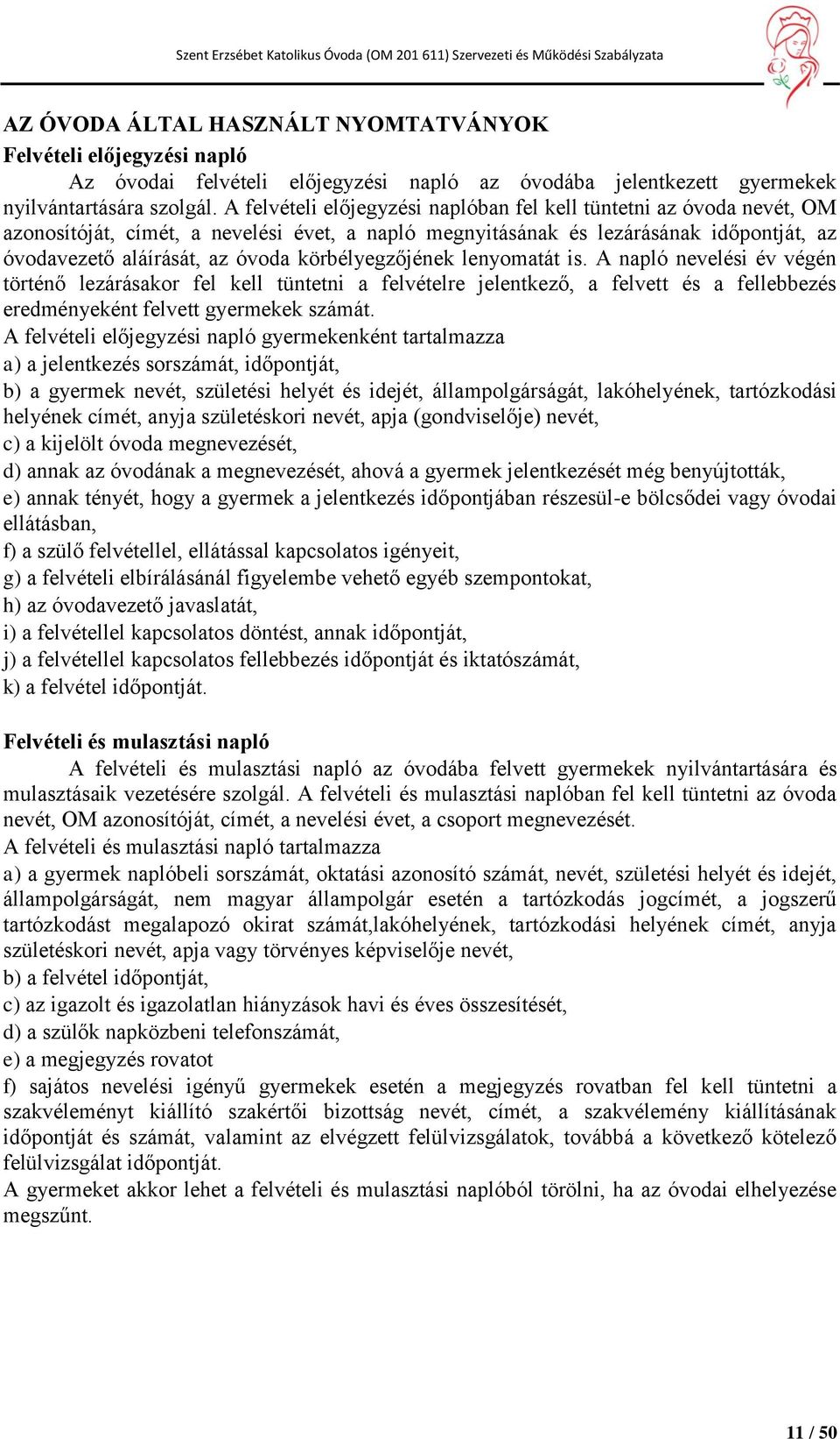 körbélyegzőjének lenyomatát is. A napló nevelési év végén történő lezárásakor fel kell tüntetni a felvételre jelentkező, a felvett és a fellebbezés eredményeként felvett gyermekek számát.