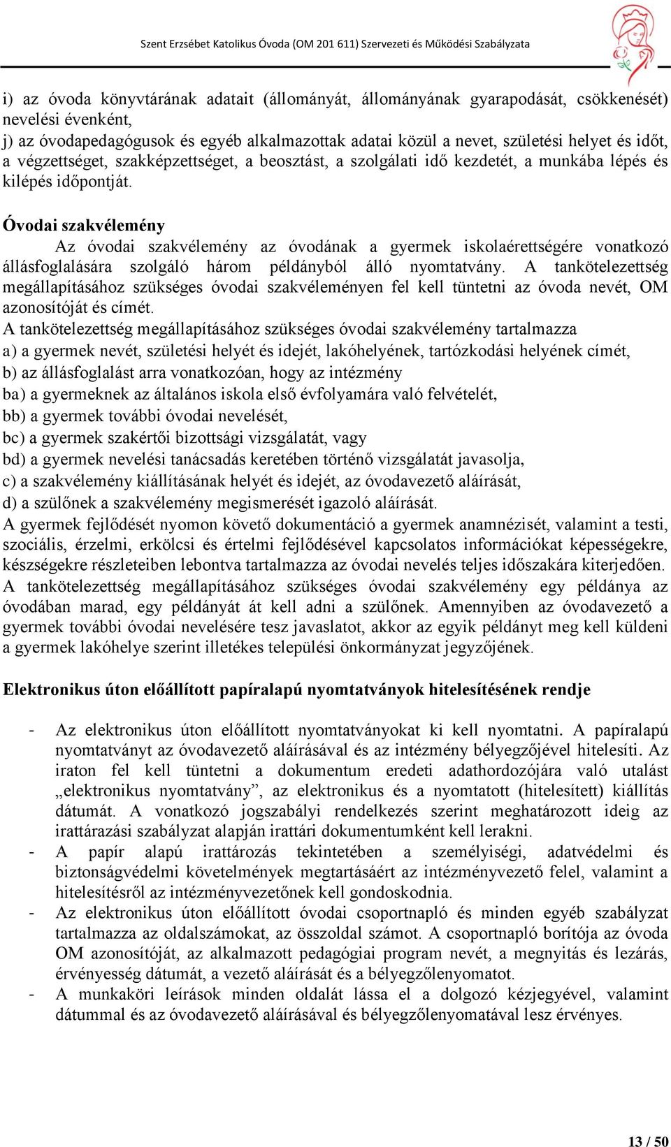 Óvodai szakvélemény Az óvodai szakvélemény az óvodának a gyermek iskolaérettségére vonatkozó állásfoglalására szolgáló három példányból álló nyomtatvány.