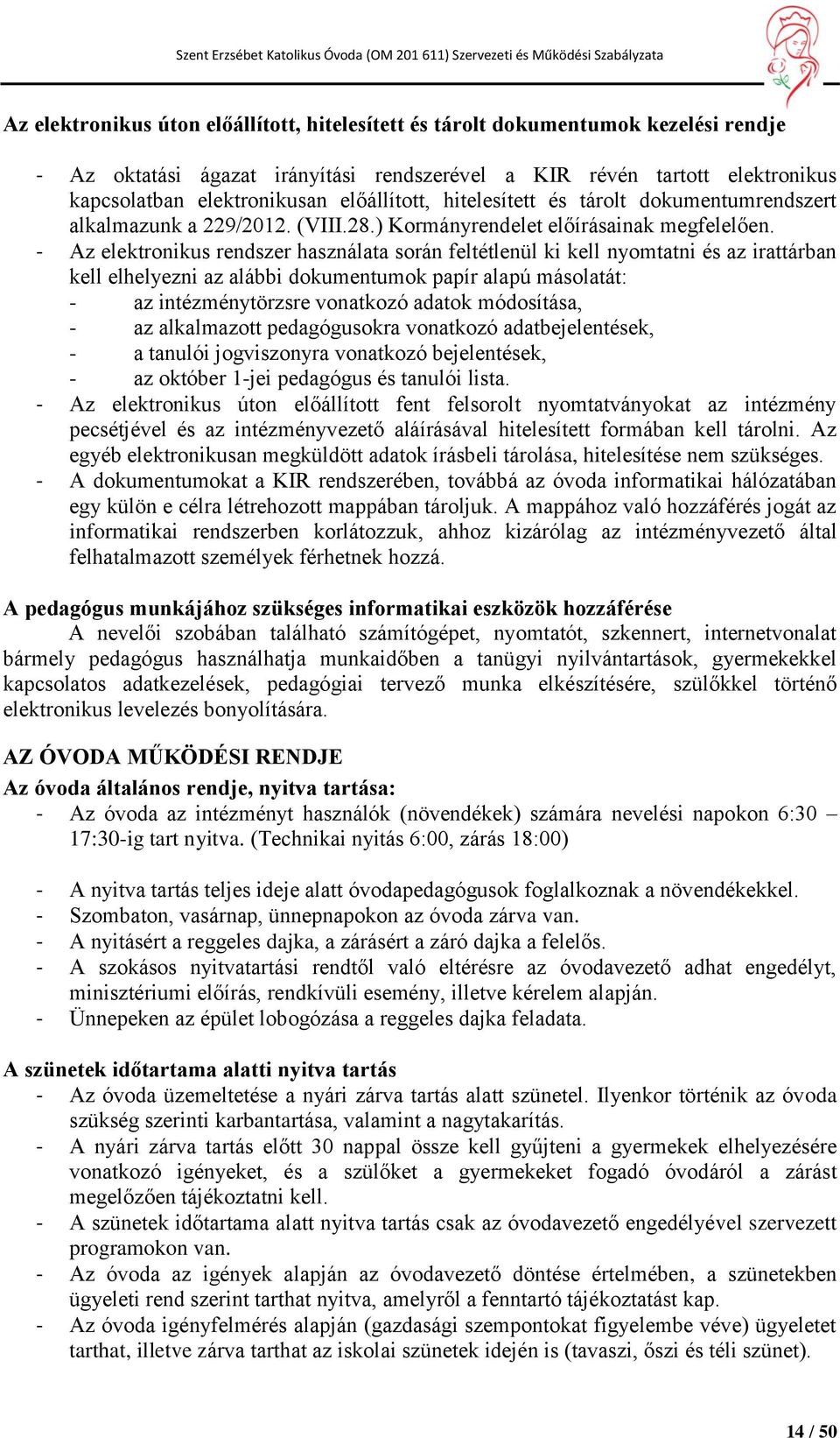 - Az elektronikus rendszer használata során feltétlenül ki kell nyomtatni és az irattárban kell elhelyezni az alábbi dokumentumok papír alapú másolatát: - az intézménytörzsre vonatkozó adatok