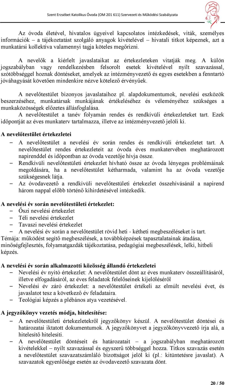 A külön jogszabályban vagy rendelkezésben felsorolt esetek kivételével nyílt szavazással, szótöbbséggel hoznak döntéseket, amelyek az intézményvezető és egyes esetekben a fenntartó jóváhagyását