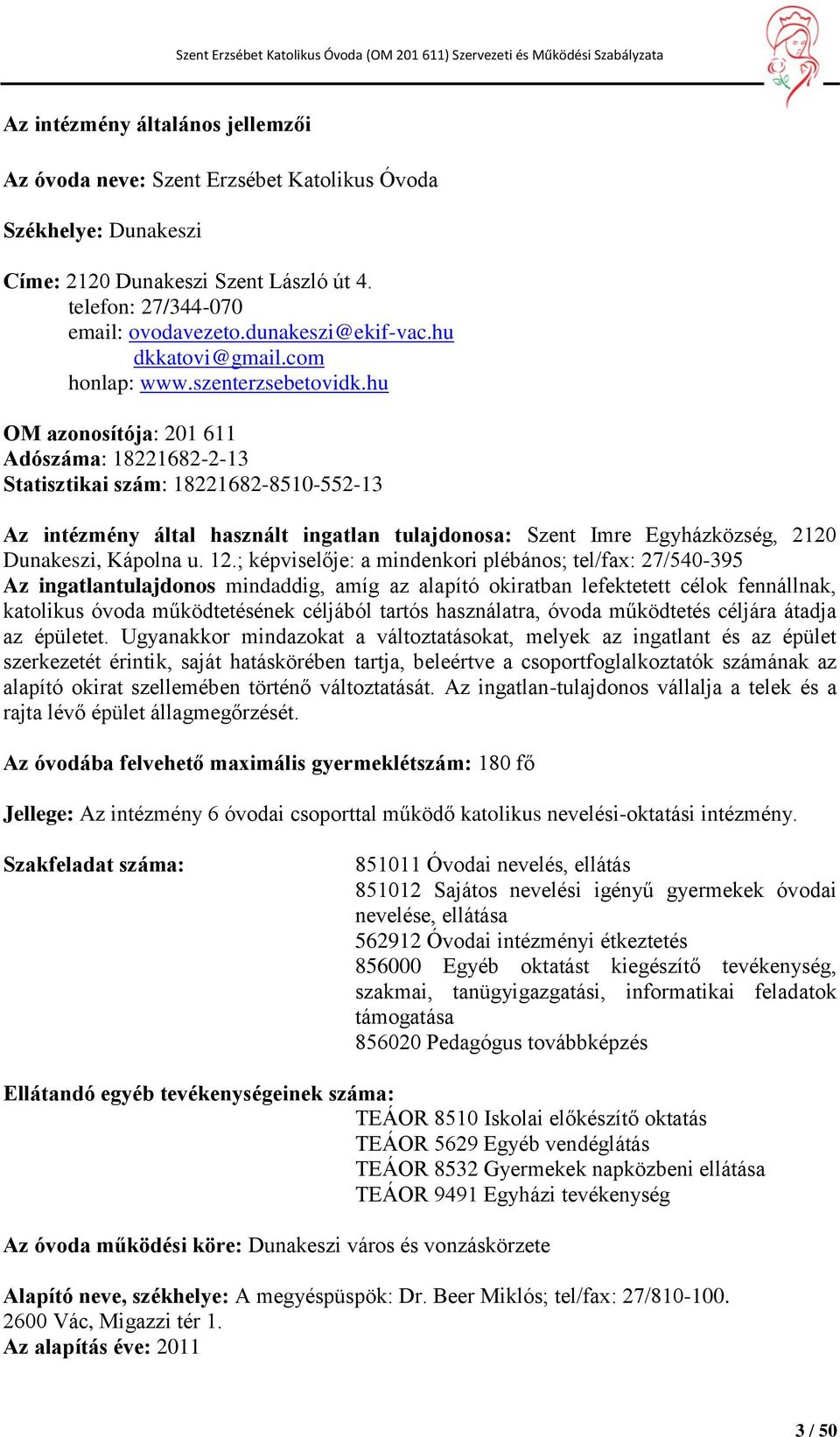 hu OM azonosítója: 201 611 Adószáma: 18221682-2-13 Statisztikai szám: 18221682-8510-552-13 Az intézmény által használt ingatlan tulajdonosa: Szent Imre Egyházközség, 2120 Dunakeszi, Kápolna u. 12.