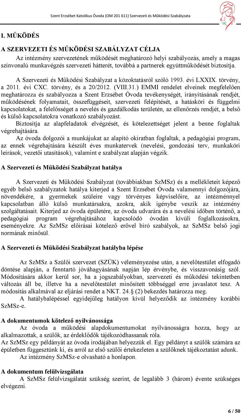 ) EMMI rendelet elveinek megfelelően meghatározza és szabályozza a Szent Erzsébet Óvoda tevékenységét, irányításának rendjét, működésének folyamatait, összefüggéseit, szervezeti felépítését, a