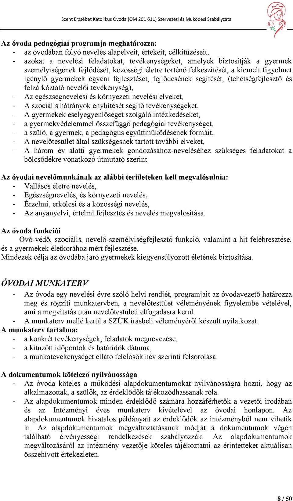 tevékenység), - Az egészségnevelési és környezeti nevelési elveket, - A szociális hátrányok enyhítését segítő tevékenységeket, - A gyermekek esélyegyenlőségét szolgáló intézkedéseket, - a