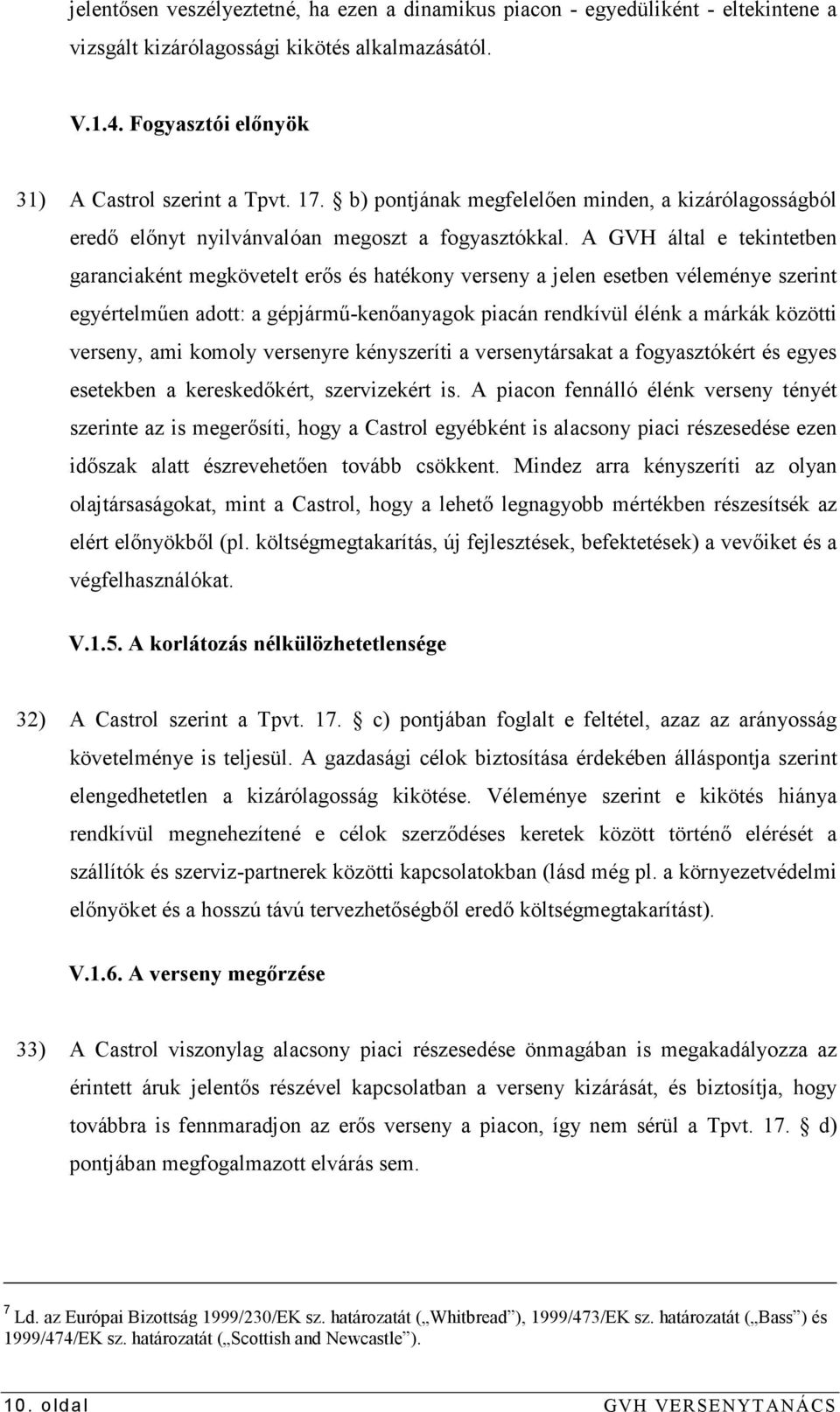 A GVH által e tekintetben garanciaként megkövetelt erıs és hatékony verseny a jelen esetben véleménye szerint egyértelmően adott: a gépjármő-kenıanyagok piacán rendkívül élénk a márkák közötti