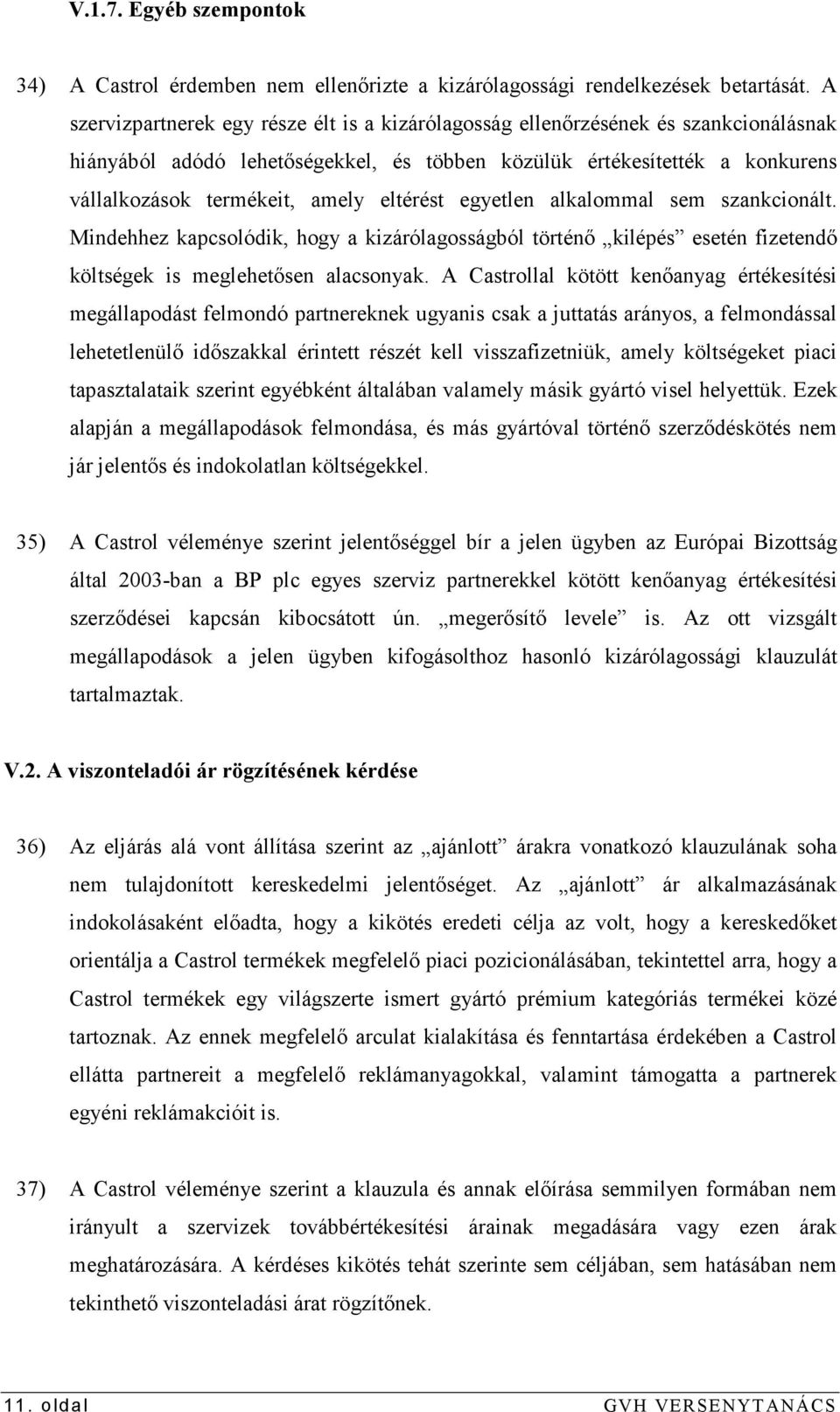 eltérést egyetlen alkalommal sem szankcionált. Mindehhez kapcsolódik, hogy a kizárólagosságból történı kilépés esetén fizetendı költségek is meglehetısen alacsonyak.