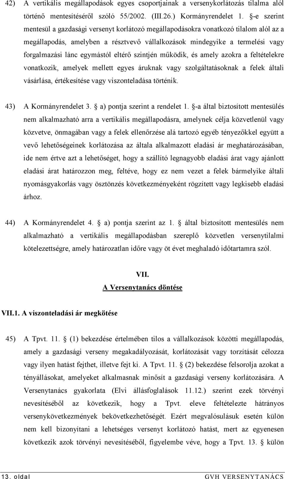 egymástól eltérı szintjén mőködik, és amely azokra a feltételekre vonatkozik, amelyek mellett egyes áruknak vagy szolgáltatásoknak a felek általi vásárlása, értékesítése vagy viszonteladása történik.