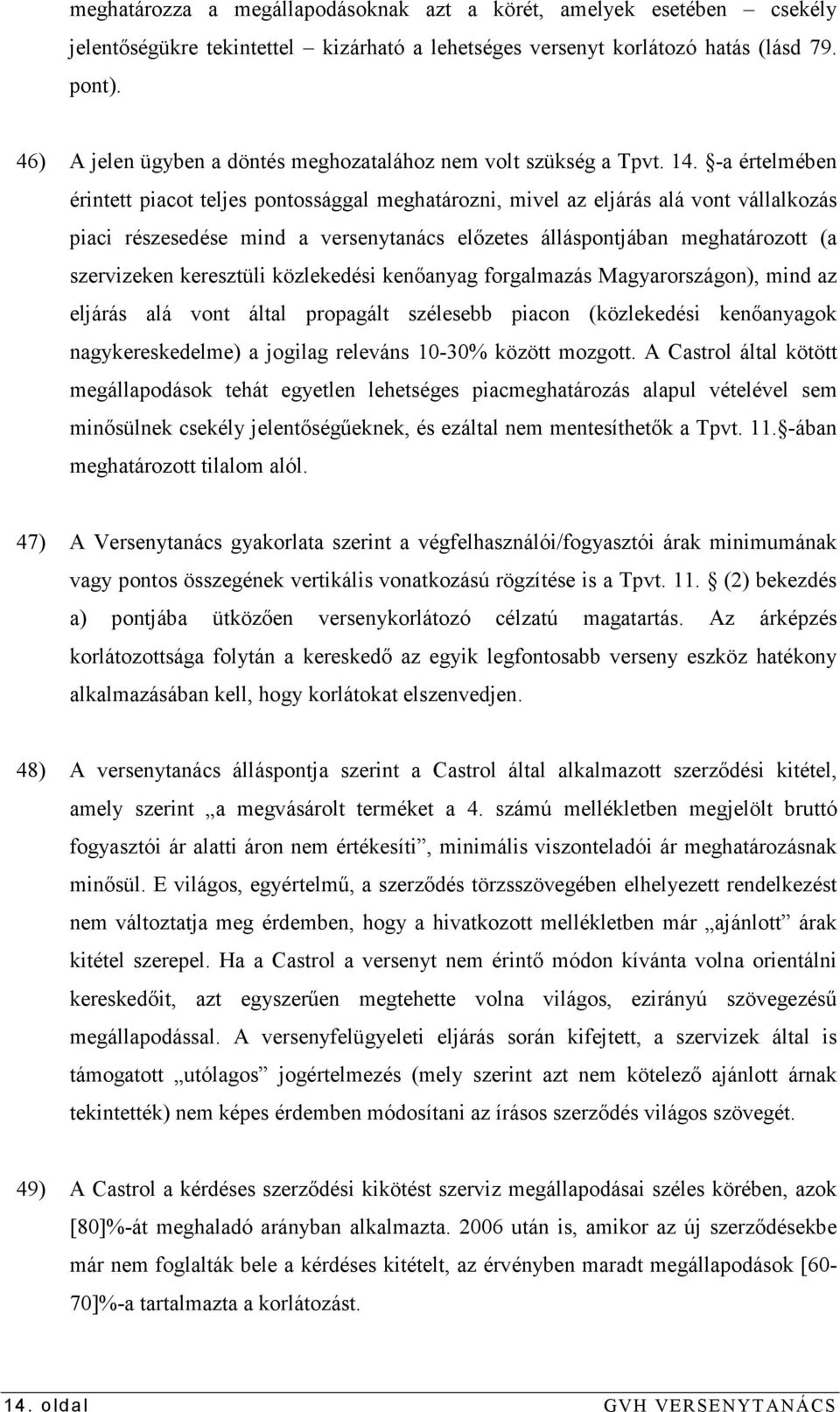 -a értelmében érintett piacot teljes pontossággal meghatározni, mivel az eljárás alá vont vállalkozás piaci részesedése mind a versenytanács elızetes álláspontjában meghatározott (a szervizeken